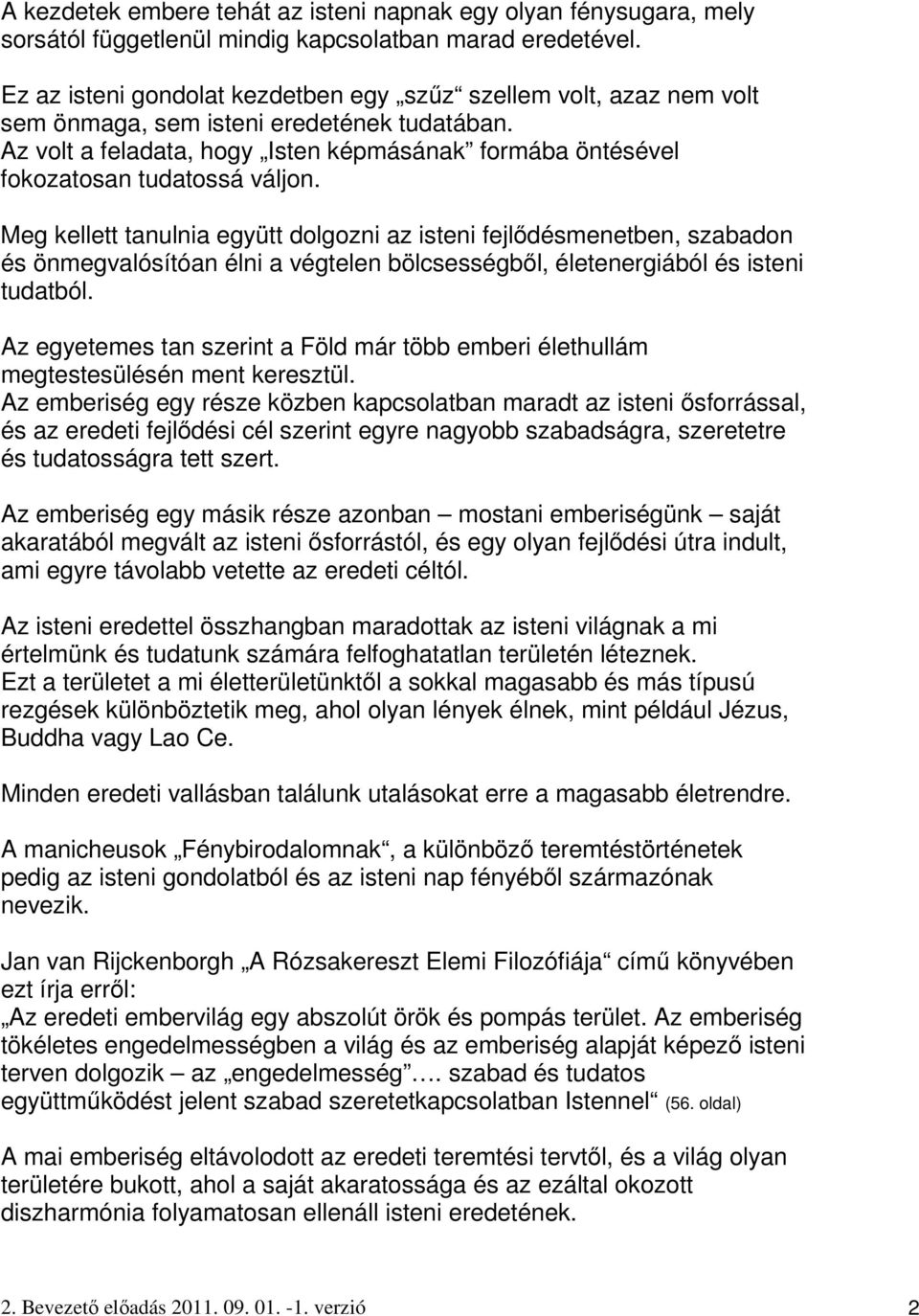 Az volt a feladata, hogy Isten képmásának formába öntésével fokozatosan tudatossá váljon.