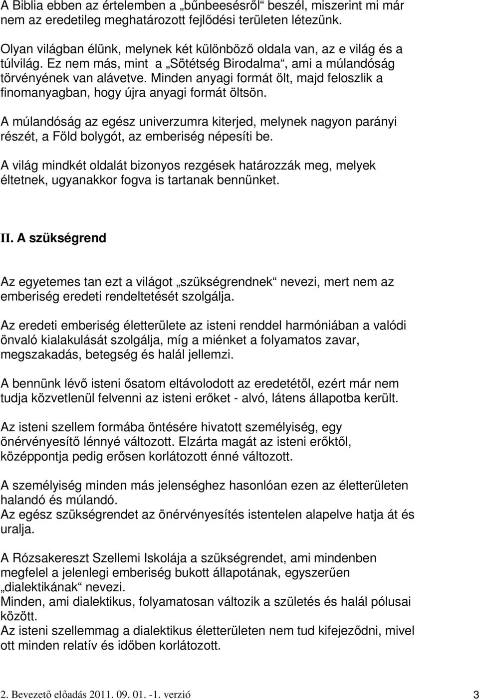 Minden anyagi formát ölt, majd feloszlik a finomanyagban, hogy újra anyagi formát öltsön.