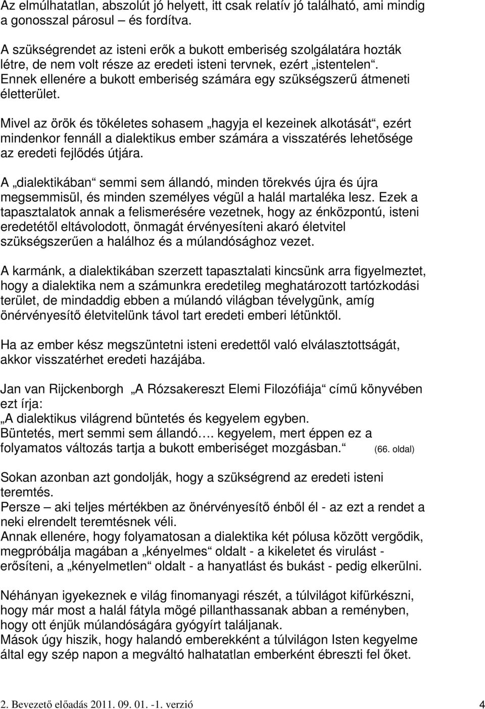 Ennek ellenére a bukott emberiség számára egy szükségszerő átmeneti életterület.