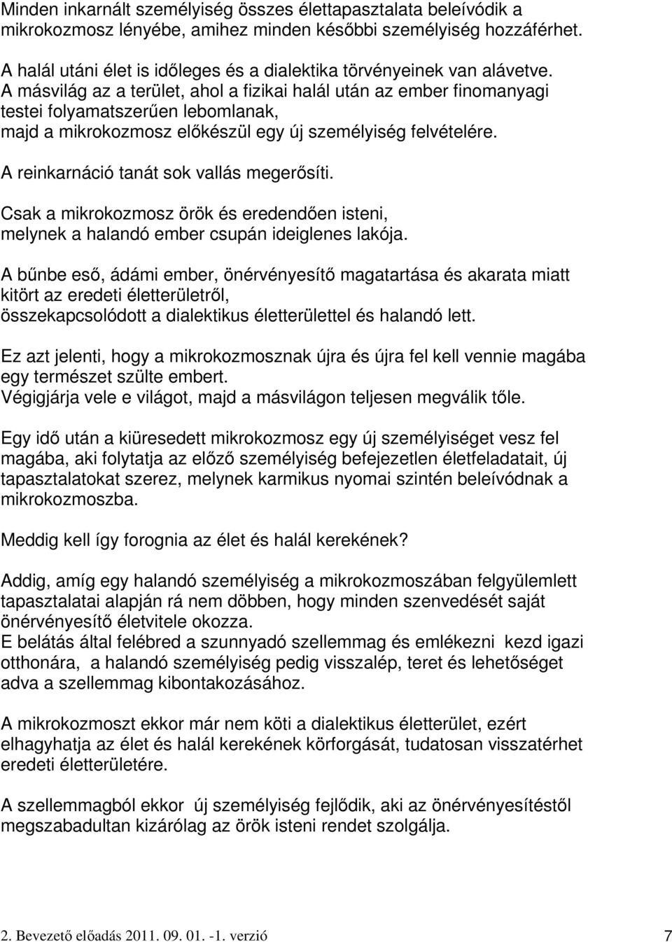 A másvilág az a terület, ahol a fizikai halál után az ember finomanyagi testei folyamatszerően lebomlanak, majd a mikrokozmosz elıkészül egy új személyiség felvételére.