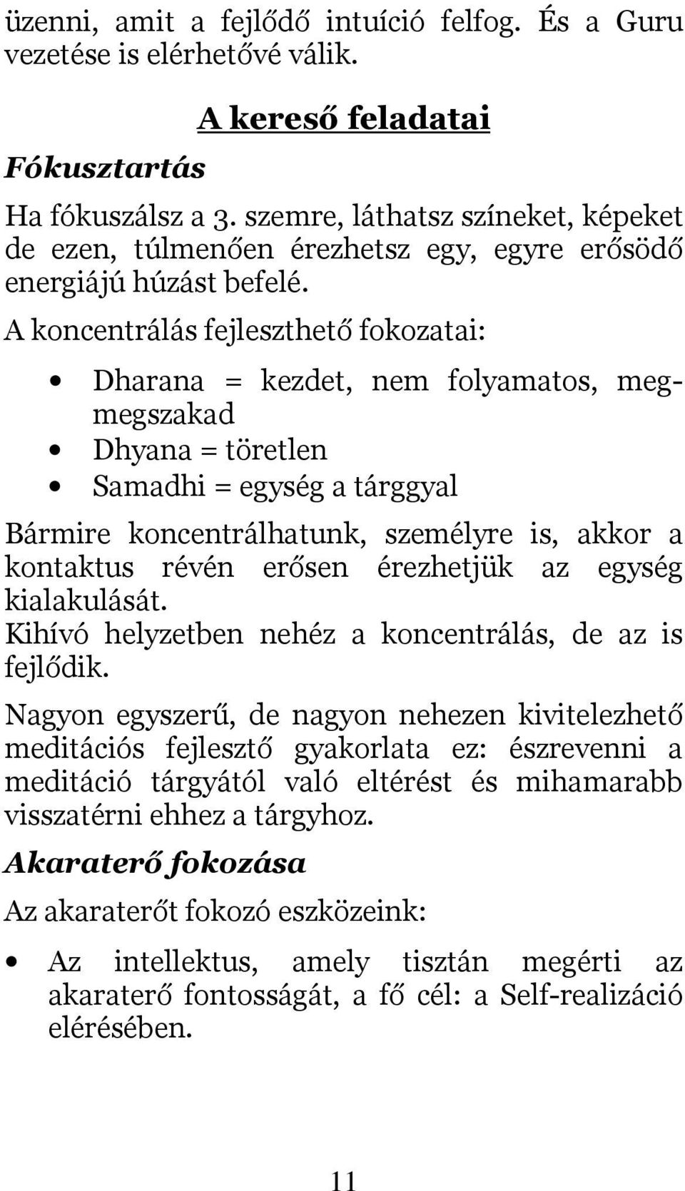 A koncentrálás fejleszthető fokozatai: Dharana = kezdet, nem folyamatos, megmegszakad Dhyana = töretlen Samadhi = egység a tárggyal Bármire koncentrálhatunk, személyre is, akkor a kontaktus révén