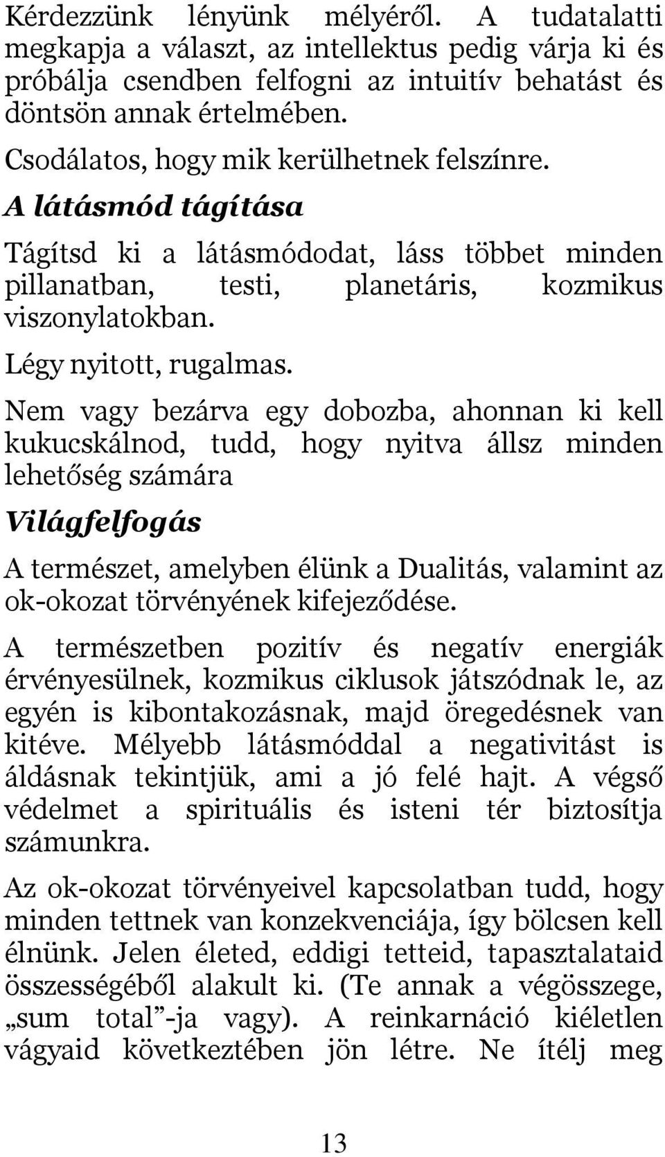 Nem vagy bezárva egy dobozba, ahonnan ki kell kukucskálnod, tudd, hogy nyitva állsz minden lehetőség számára Világfelfogás A természet, amelyben élünk a Dualitás, valamint az ok-okozat törvényének