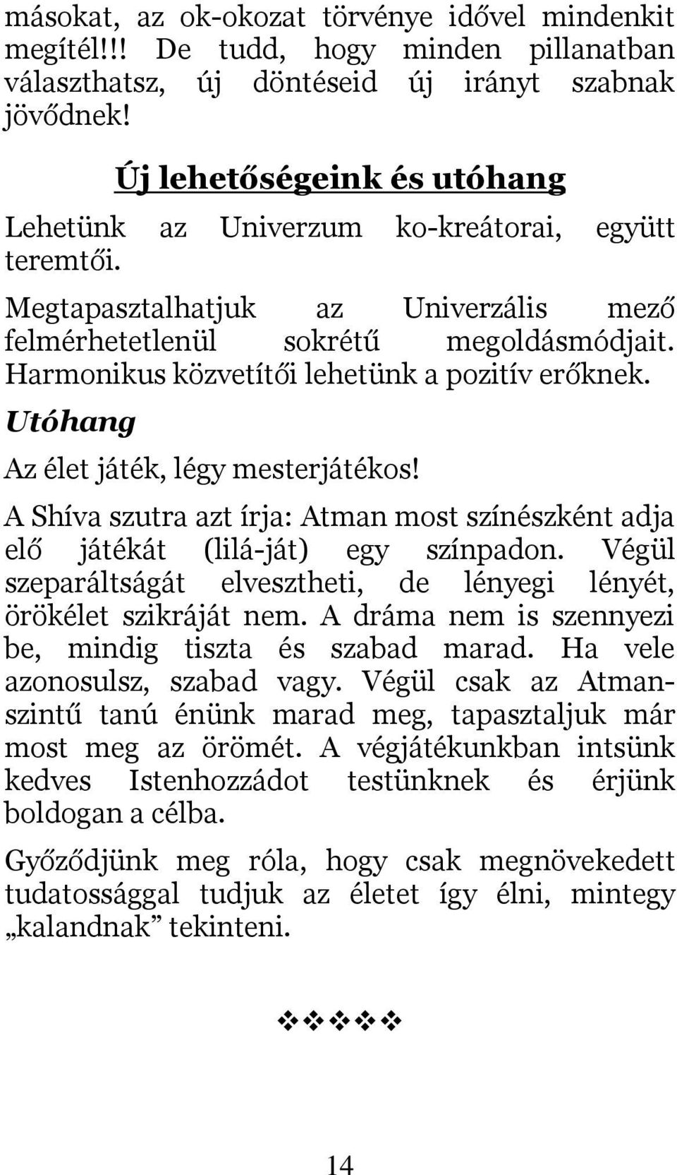 Harmonikus közvetítői lehetünk a pozitív erőknek. Utóhang Az élet játék, légy mesterjátékos! A Shíva szutra azt írja: Atman most színészként adja elő játékát (lilá-ját) egy színpadon.