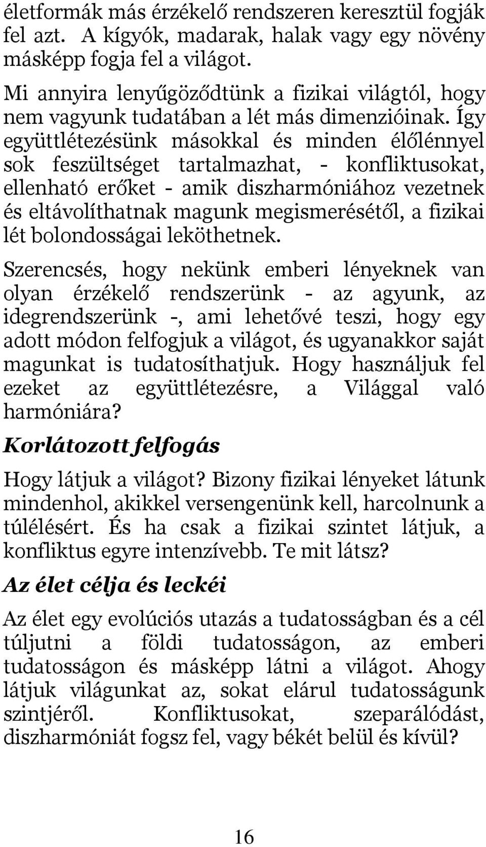 Így együttlétezésünk másokkal és minden élőlénnyel sok feszültséget tartalmazhat, - konfliktusokat, ellenható erőket - amik diszharmóniához vezetnek és eltávolíthatnak magunk megismerésétől, a