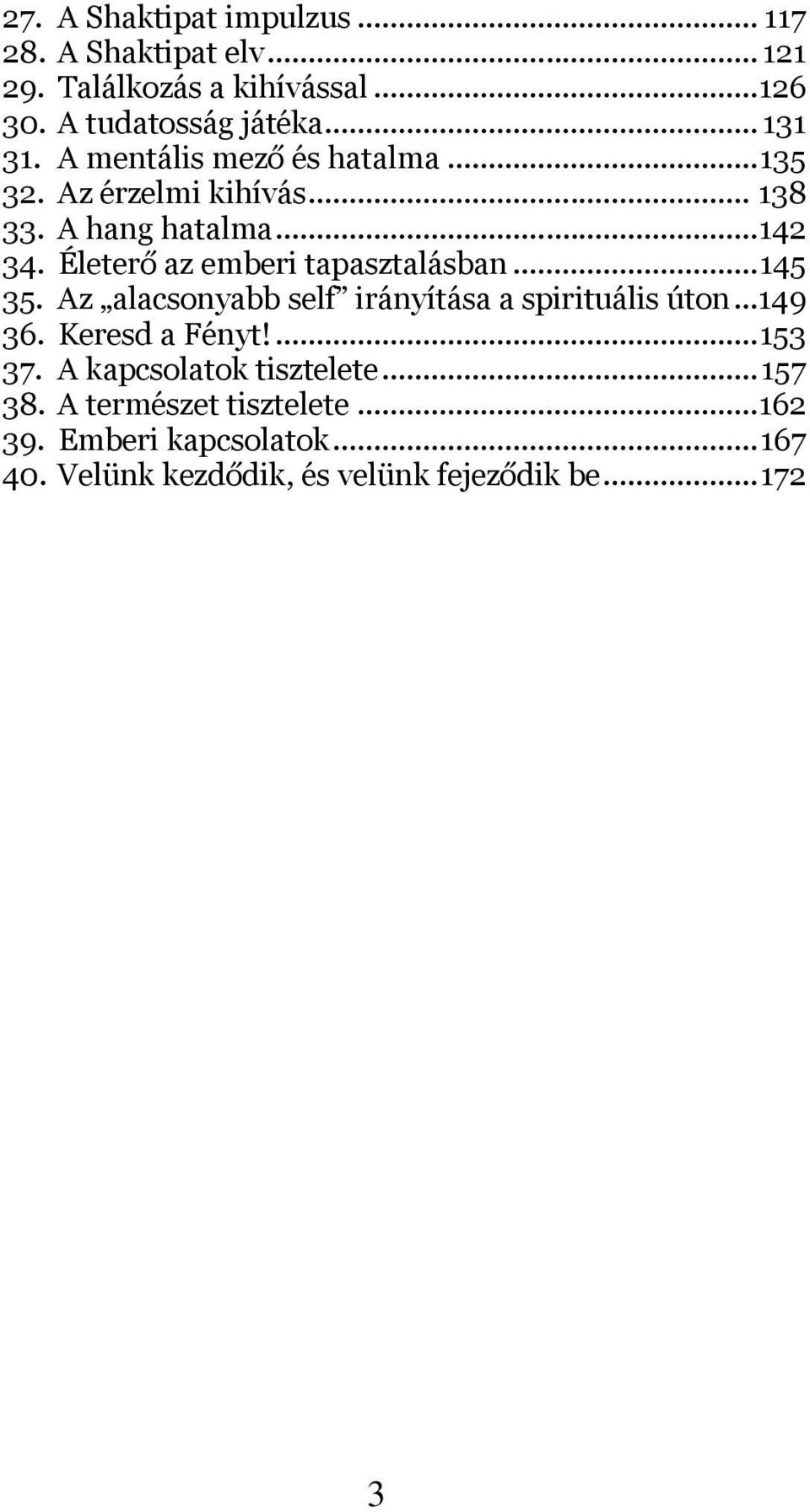 Életerő az emberi tapasztalásban...145 35. Az alacsonyabb self irányítása a spirituális úton...149 36. Keresd a Fényt!