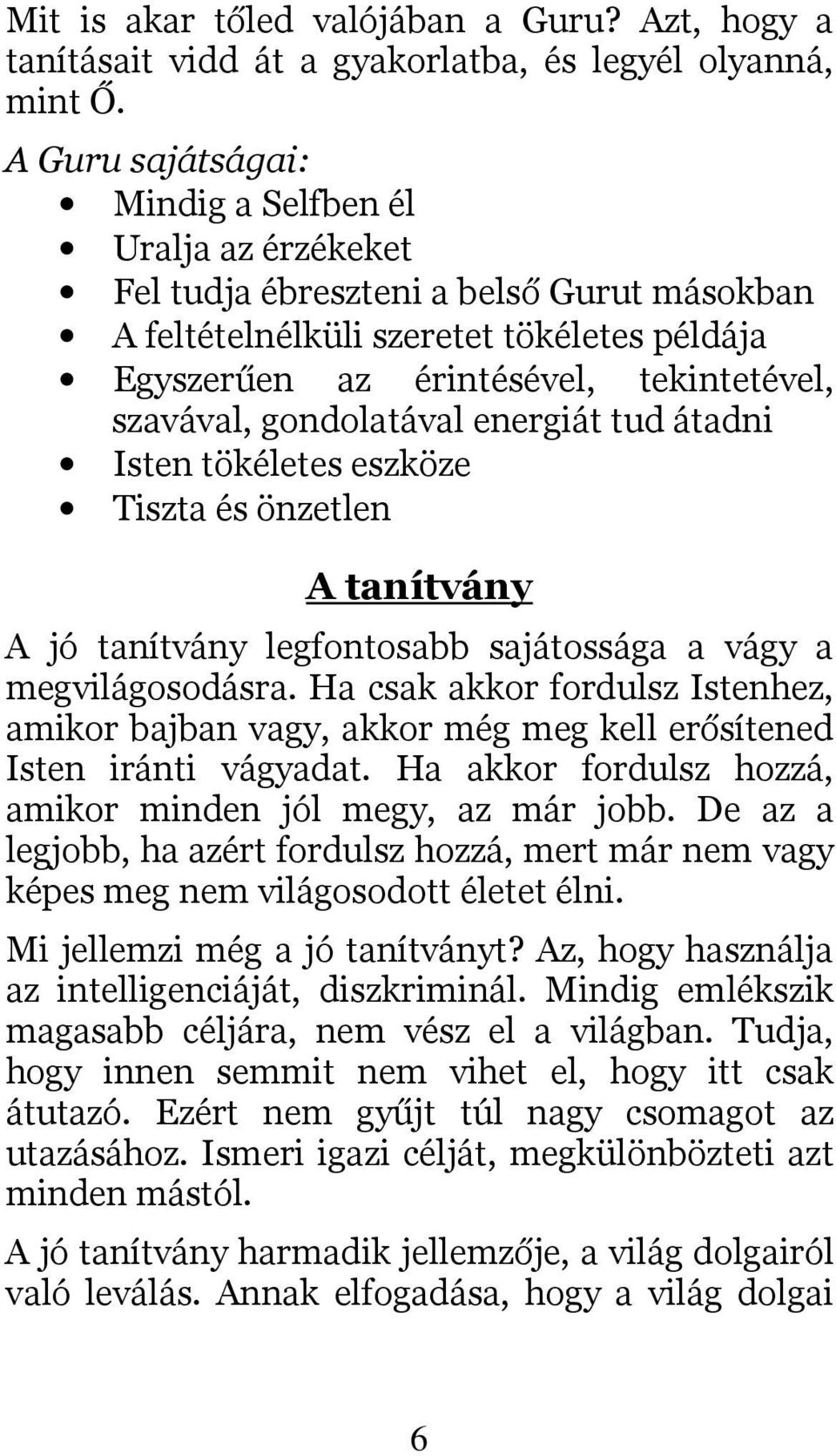 gondolatával energiát tud átadni Isten tökéletes eszköze Tiszta és önzetlen A tanítvány A jó tanítvány legfontosabb sajátossága a vágy a megvilágosodásra.