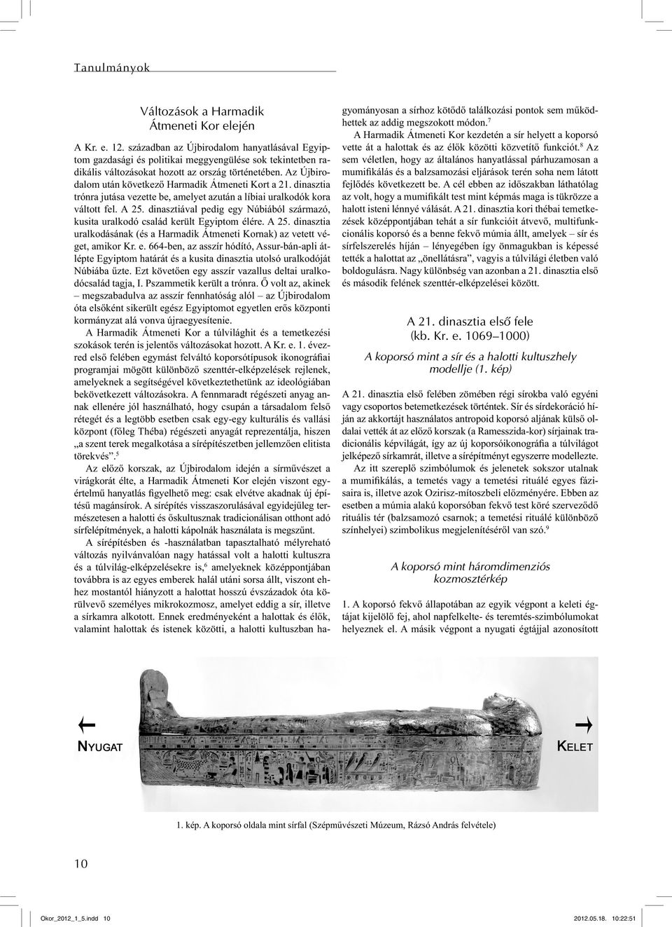 Az Újbirodalom után következő Harmadik Átmeneti Kort a 21. dinasztia trónra jutása vezette be, amelyet azután a líbiai uralkodók kora váltott fel. A 25.