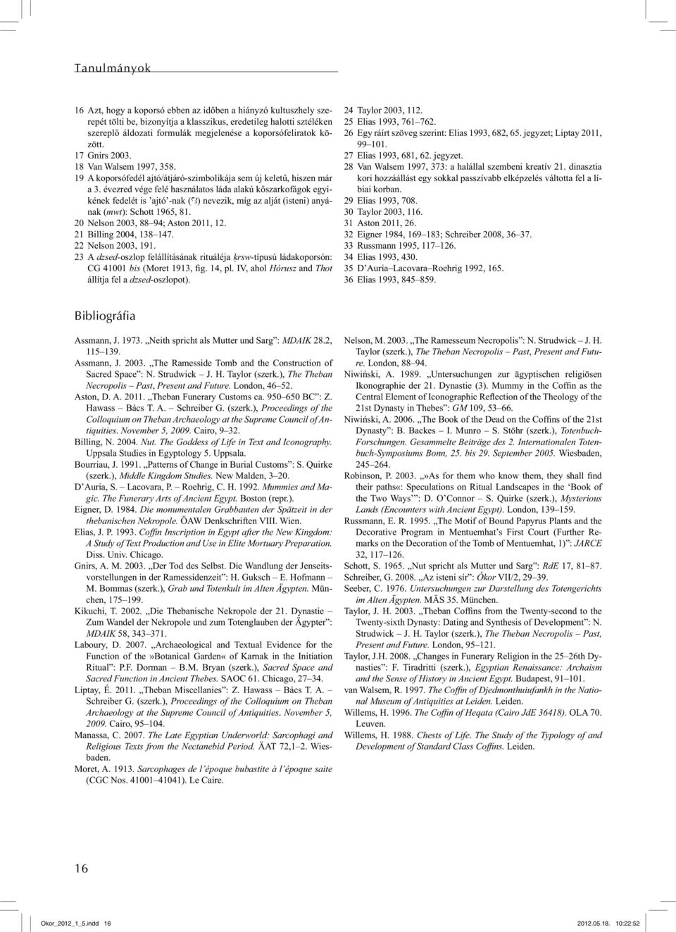 évezred vége felé használatos láda alakú kőszarkofágok egyikének fedelét is ajtó -nak (aa) nevezik, míg az alját (isteni) anyának (mwt): Schott 1965, 81. 20 Nelson 2003, 88 94; Aston 2011, 12.