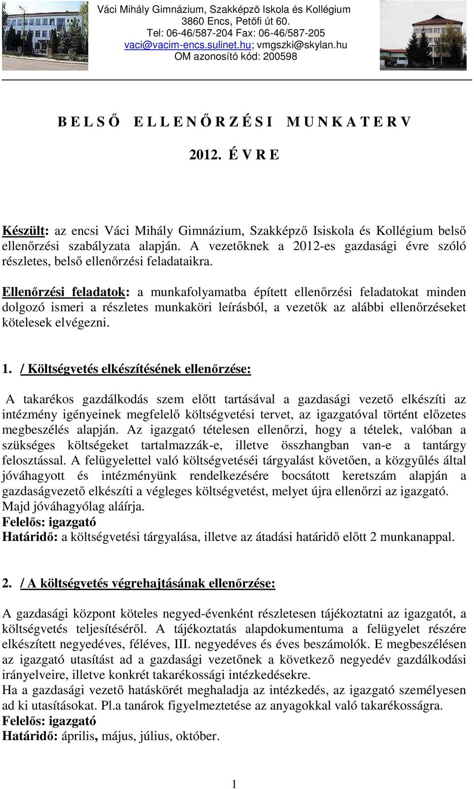 Ellenőrzési feladatok: a munkafolyamatba épített ellenőrzési feladatokat minden dolgozó ismeri a részletes munkaköri leírásból, a vezetők az alábbi ellenőrzéseket kötelesek elvégezni. 1.