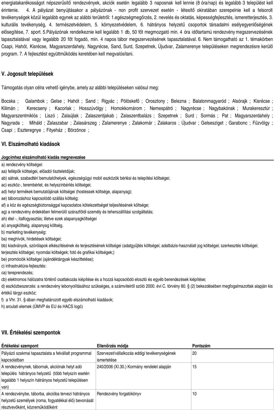 nevelés és oktatás, képességfejlesztés, ismeretterjesztés, 3. kulturális tevékenység, 4. természetvédelem, 5. környezetvédelem, 6.