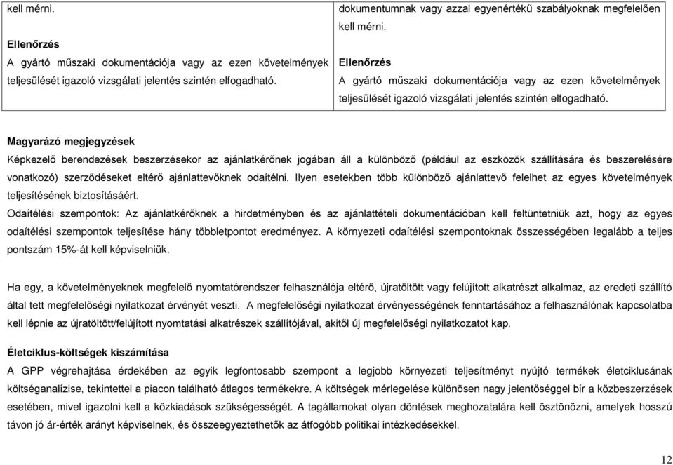 és beszerelésére vonatkozó) szerződéseket eltérő ajánlattevőknek odaítélni. Ilyen esetekben több különböző ajánlattevő felelhet az egyes követelmények teljesítésének biztosításáért.