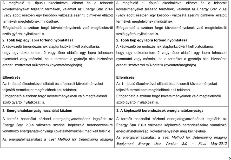 2. Több kép egy lapra történő nyomtatása A képkezelő berendezésnek alapfunkcióként kell biztosítania, hogy egy dokumentum 2 vagy több oldalát egy lapra lehessen nyomtatni vagy másolni, ha a terméket