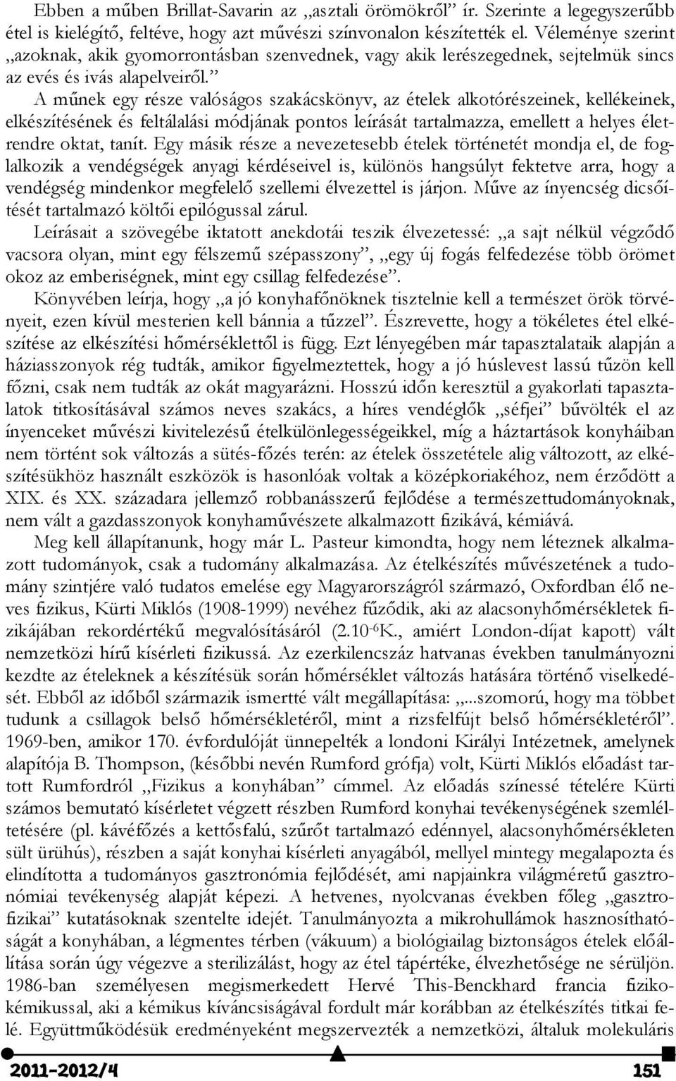 A műnek egy része valóságos szakácskönyv, az ételek alkotórészeinek, kellékeinek, elkészítésének és feltálalási módjának pontos leírását tartalmazza, emellett a helyes életrendre oktat, tanít.