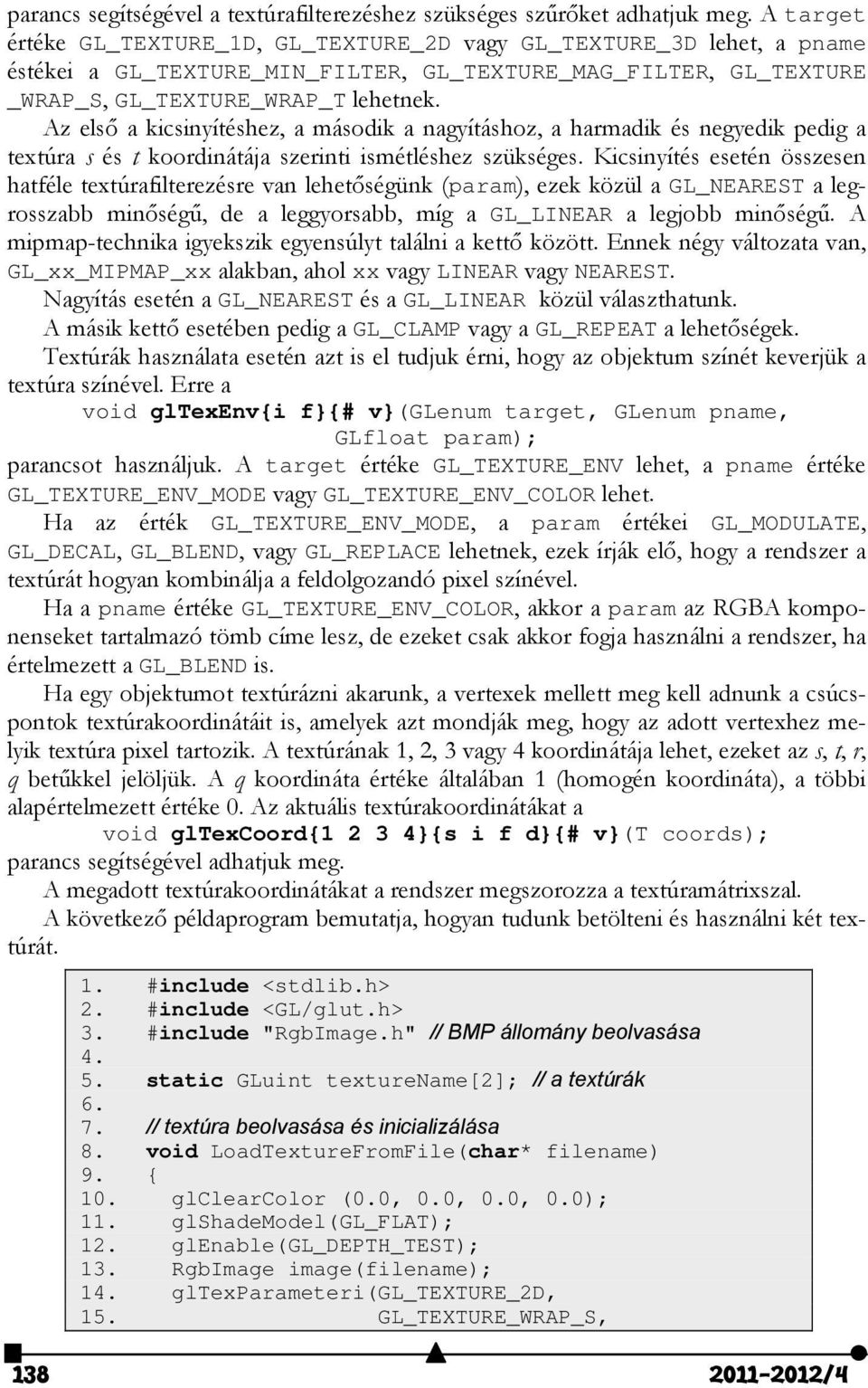 Az első a kicsinyítéshez, a második a nagyításhoz, a harmadik és negyedik pedig a textúra s és t koordinátája szerinti ismétléshez szükséges.