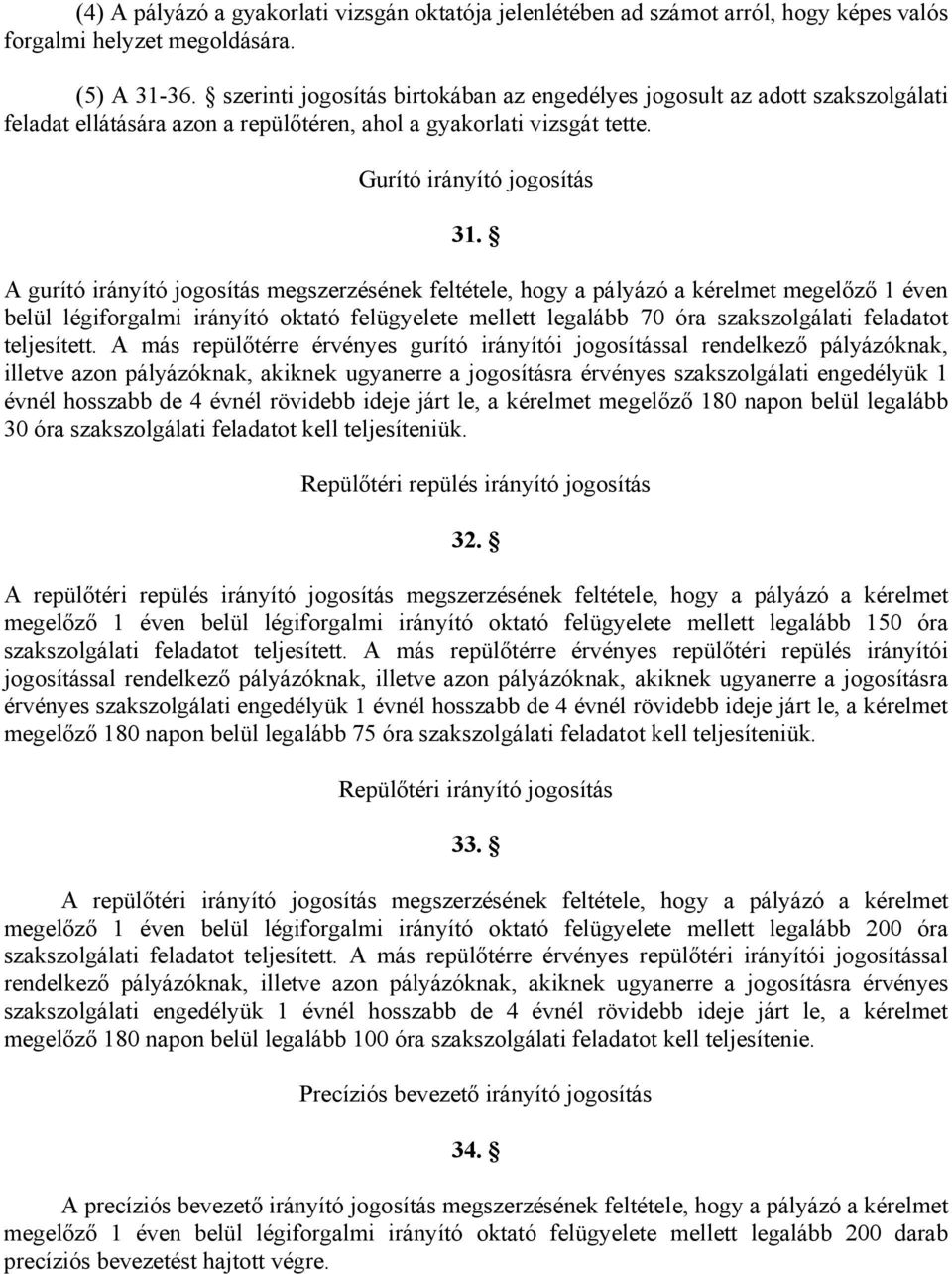 A gurító irányító jogosítás megszerzésének feltétele, hogy a pályázó a kérelmet megelőző 1 éven belül légiforgalmi irányító oktató felügyelete mellett legalább 70 óra szakszolgálati feladatot