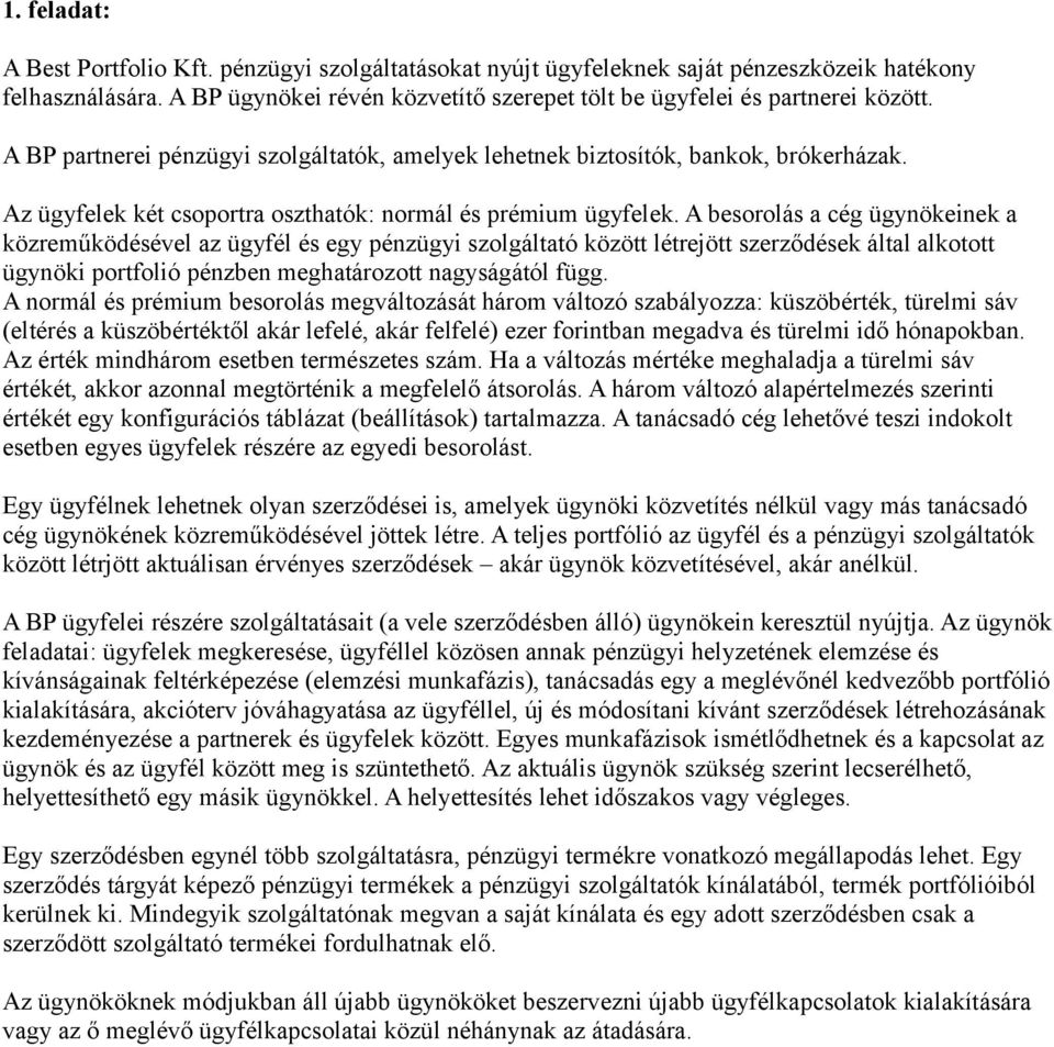 A besorolás a cég ügynökeinek a közreműködésével az ügyfél és egy pénzügyi szolgáltató között létrejött szerződések által alkotott ügynöki portfolió pénzben meghatározott nagyságától függ.