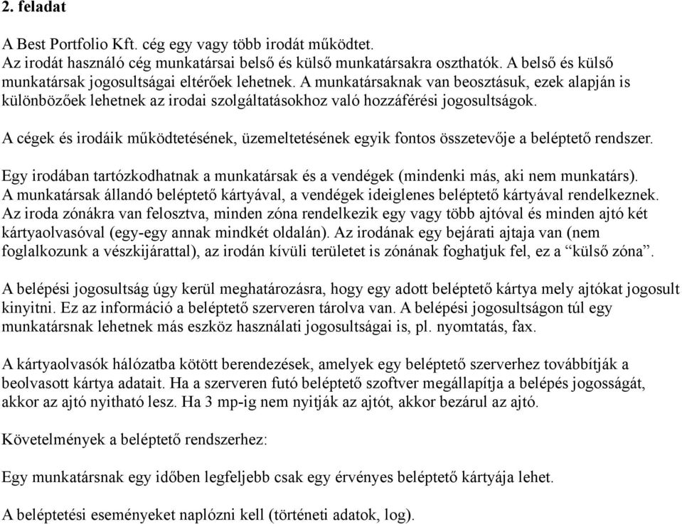 A cégek és irodáik működtetésének, üzemeltetésének egyik fontos összetevője a beléptető rendszer. Egy irodában tartózkodhatnak a munkatársak és a vendégek (mindenki más, aki nem munkatárs).