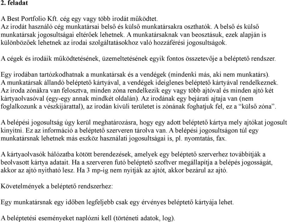 A cégek és irodáik működtetésének, üzemeltetésének egyik fontos összetevője a beléptető rendszer. Egy irodában tartózkodhatnak a munkatársak és a vendégek (mindenki más, aki nem munkatárs).