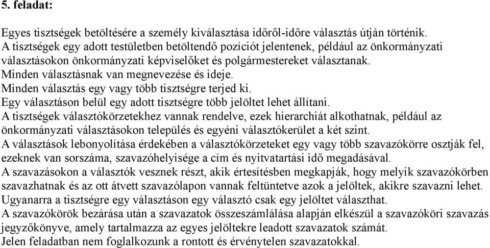 Minden választásnak van megnevezése és ideje. Minden választás egy vagy több tisztségre terjed ki. Egy választáson belül egy adott tisztségre több jelöltet lehet állítani.