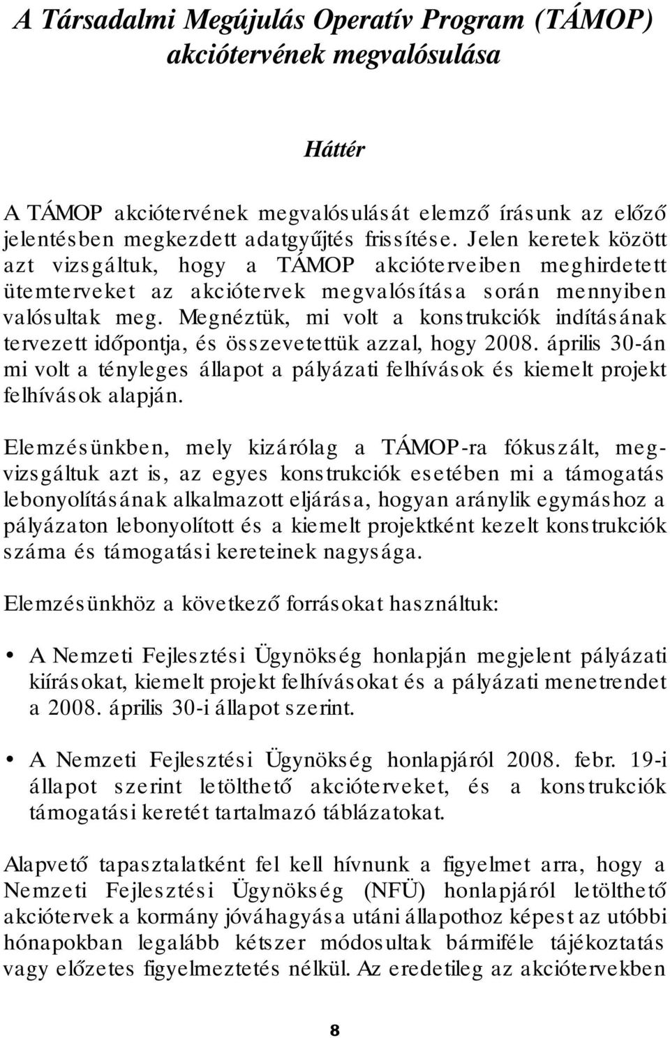 Megnéztük, mi volt a kons trukciók indítás ának tervezett időpontja, és összevetettük azzal, hogy április 30-án mi volt a tényleges állapot a pályázati felhívás ok és kiemelt projekt felhívások