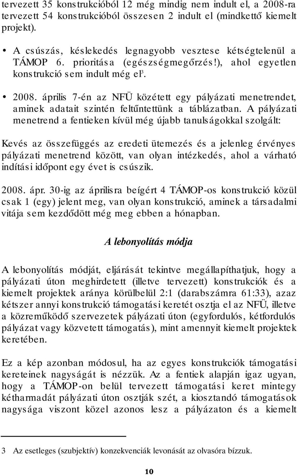 A pályázati menetrend a fentieken kívül még újabb tanulságokkal szolgált: Kevés az összefüggés az eredeti ütemezés és a jelenleg érvényes pályázati menetrend között, van olyan intézkedés, ahol a