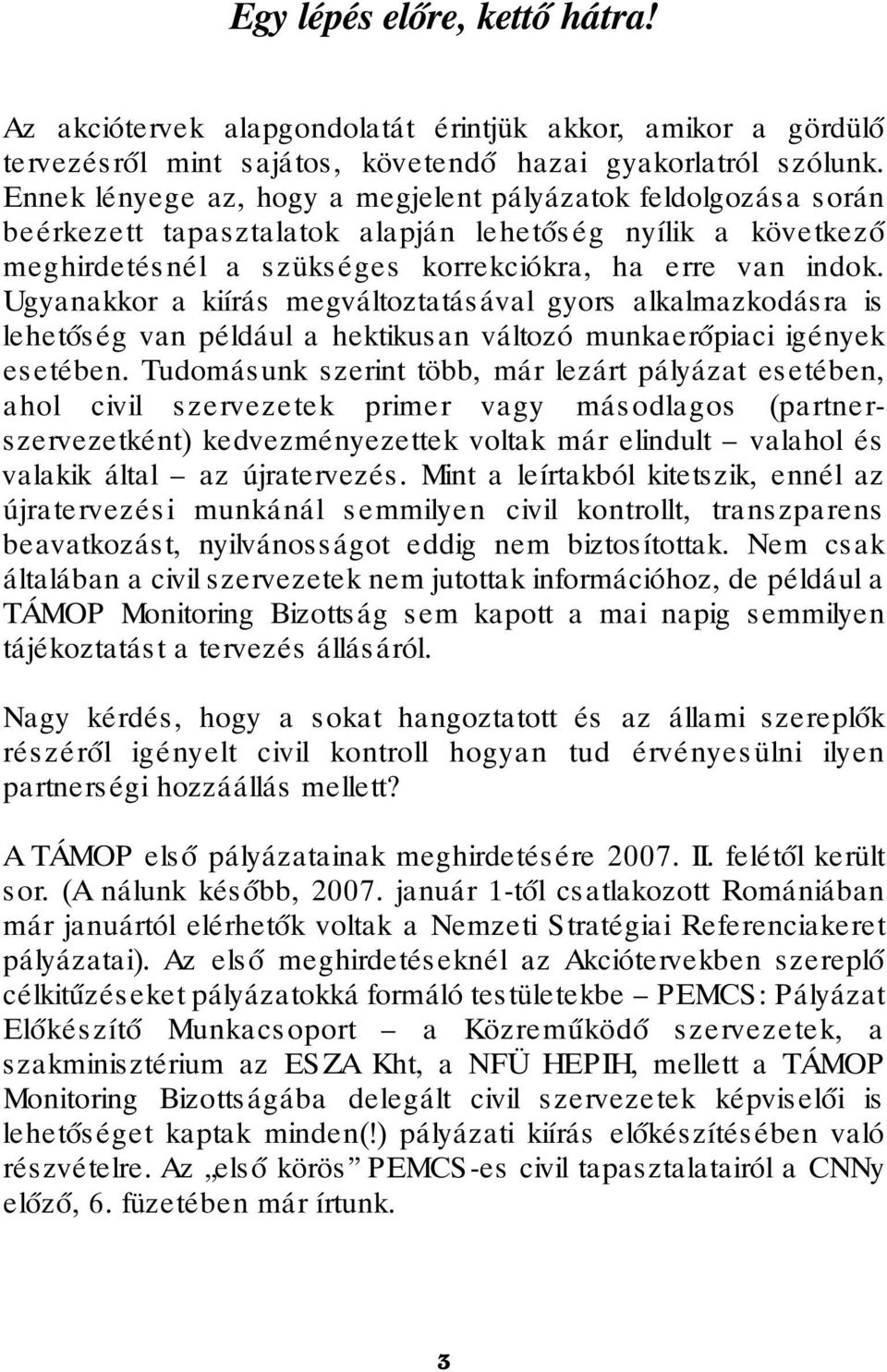 Ugyanakkor a kiírás megváltoztatásával gyors alkalmazkodásra is lehetőség van például a hektikusan változó munkaerőpiaci igények esetében.