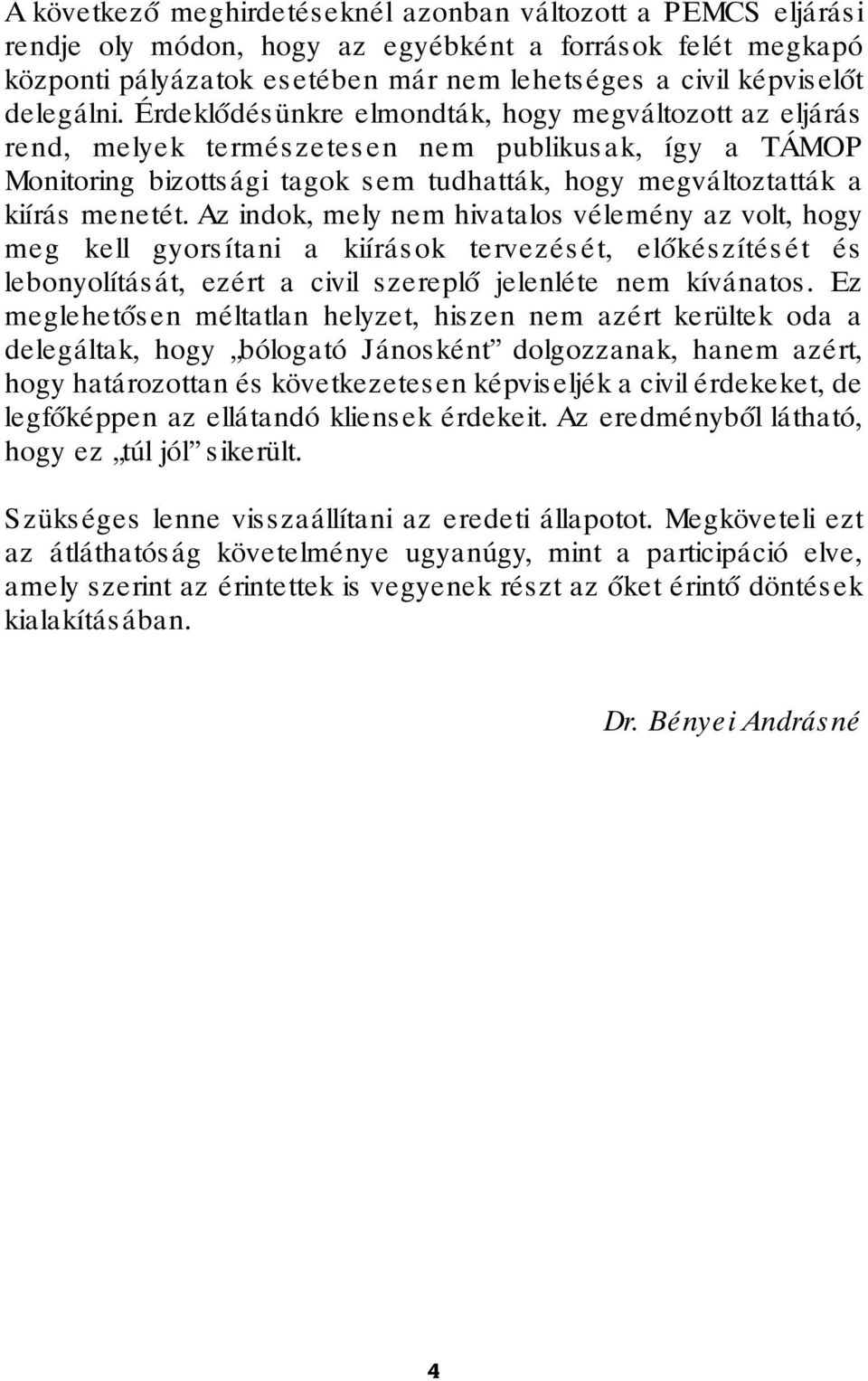 Érdeklődésünkre elmondták, hogy megváltozott az eljárás rend, melyek természetesen nem publikusak, így a TÁMOP Monitoring bizotts ági tagok s em tudhatták, hogy megváltoztatták a kiírás menetét.