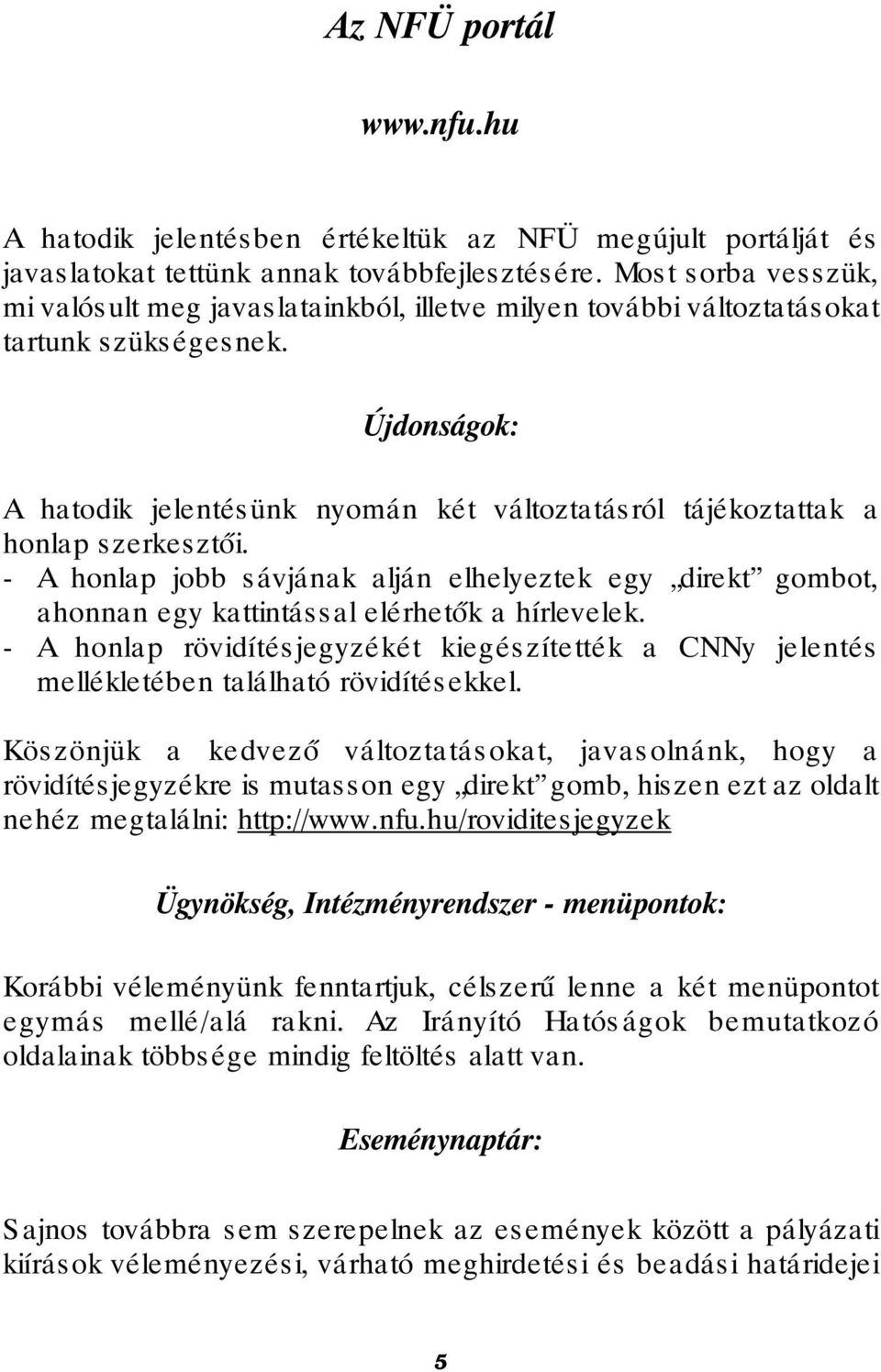 Újdonságok: A hatodik jelentés ünk nyomán két változtatás ról tájékoztattak a honlap szerkesztői.