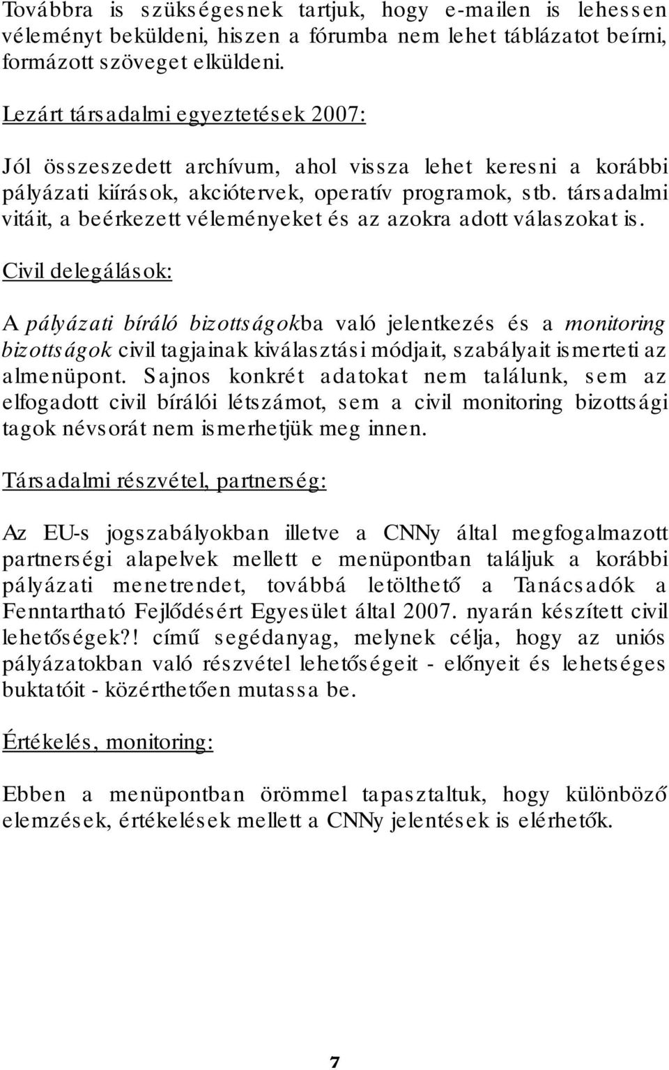 társadalmi vitáit, a beérkezett véleményeket és az azokra adott válaszokat is.