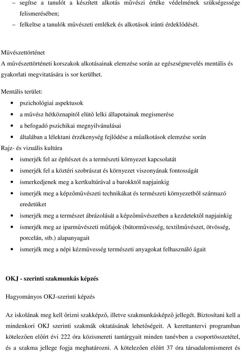 Mentális terület: pszichológiai aspektusok a mővész hétköznapitól elütı lelki állapotainak megismerése a befogadó pszichikai megnyilvánulásai általában a lélektani érzékenység fejlıdése a mőalkotások