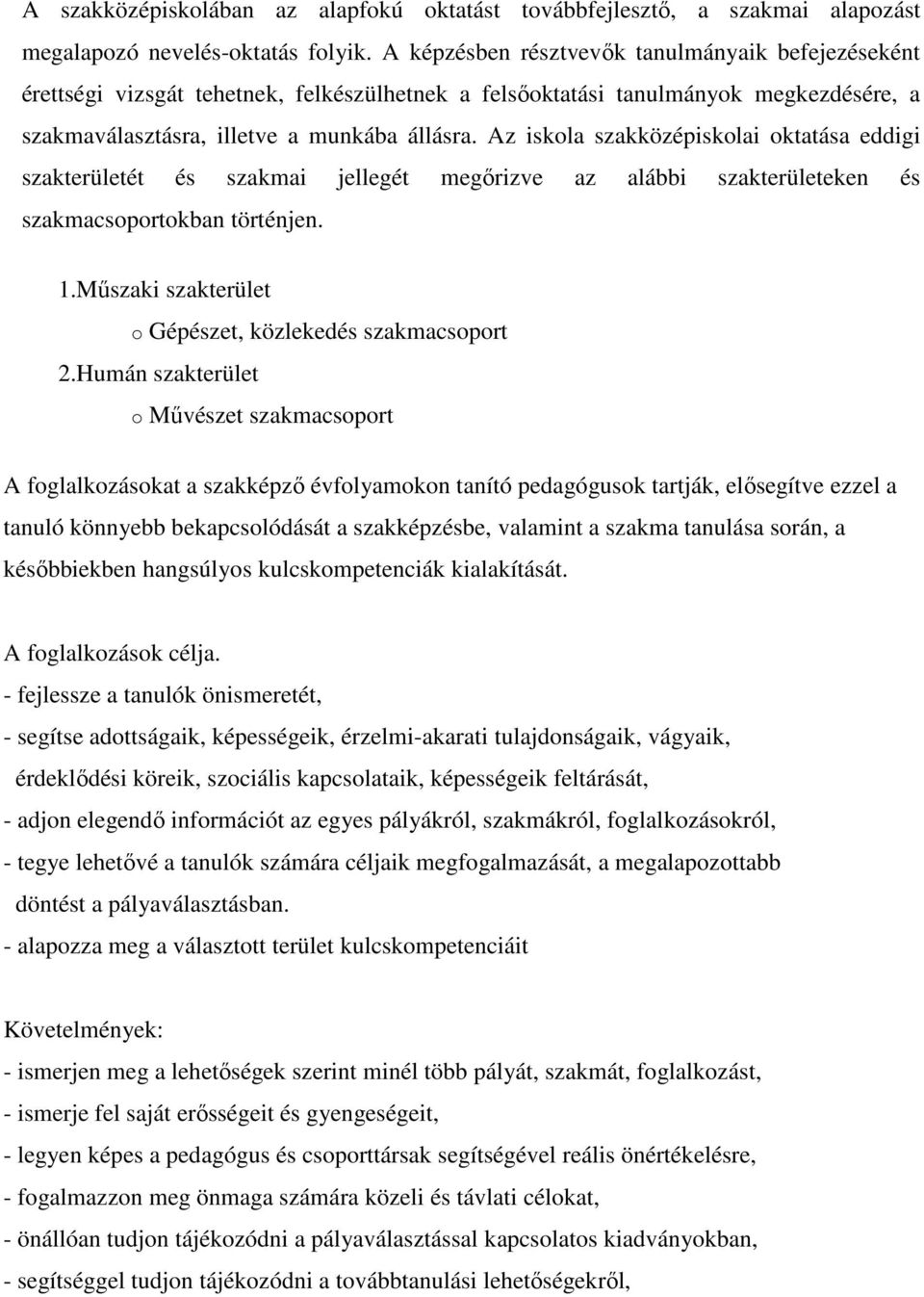 Az iskola szakközépiskolai oktatása eddigi szakterületét és szakmai jellegét megırizve az alábbi szakterületeken és szakmacsoportokban történjen.