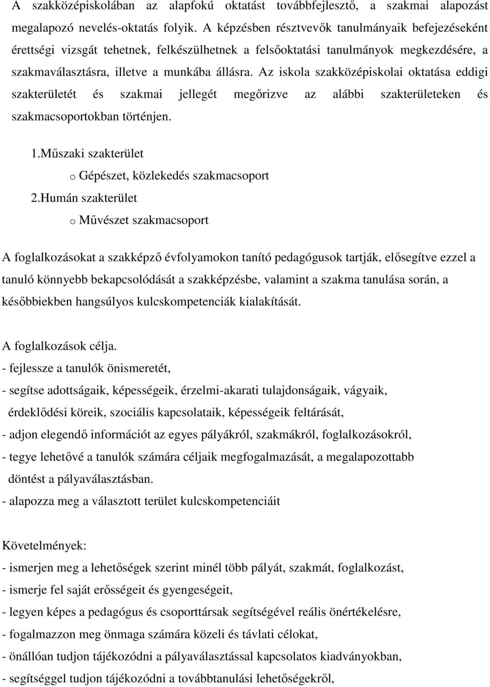 Az iskola szakközépiskolai oktatása eddigi szakterületét és szakmai jellegét megırizve az alábbi szakterületeken és szakmacsoportokban történjen.