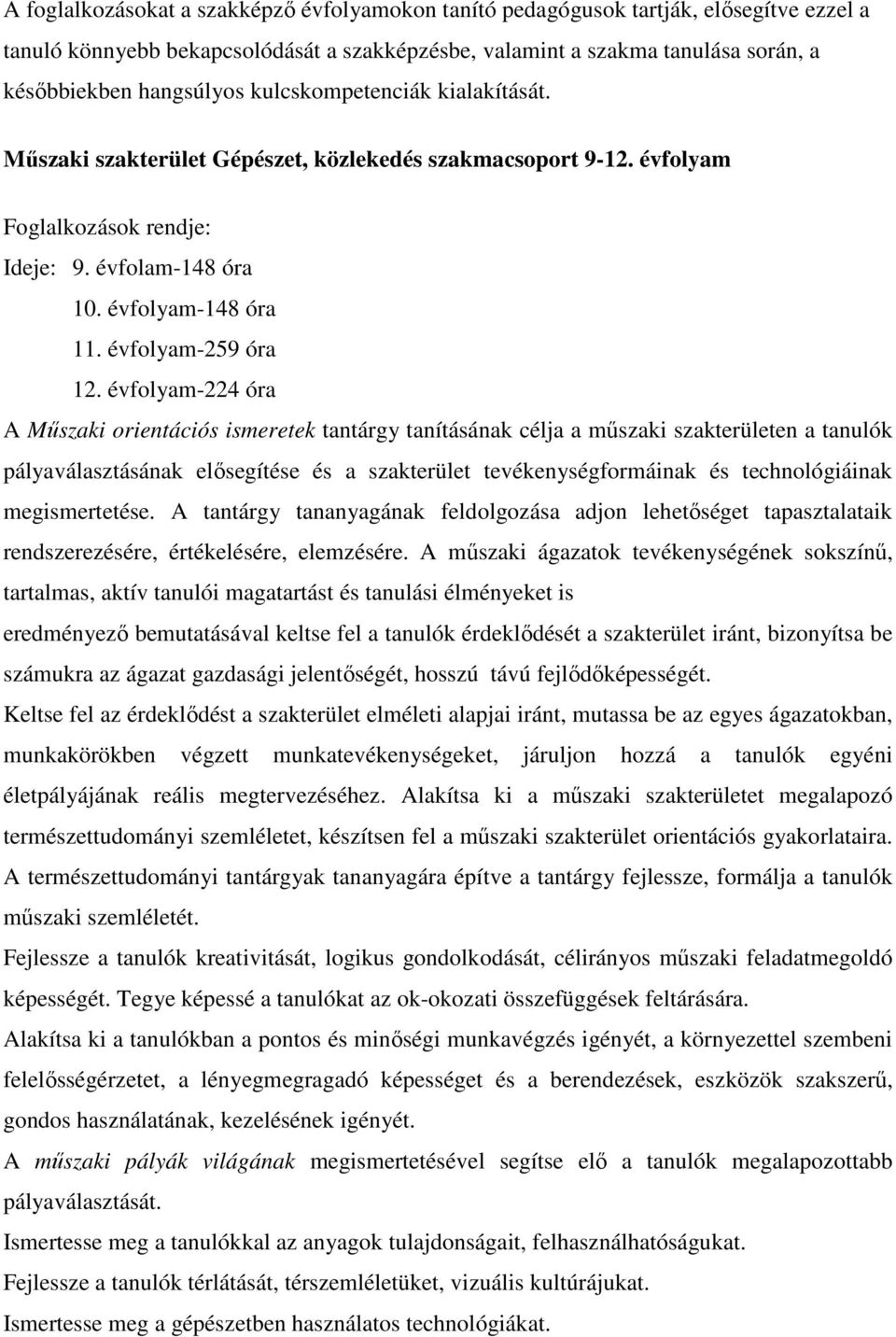 évfolyam- óra A Mőszaki orientációs ismeretek tantárgy tanításának célja a mőszaki szakterületen a tanulók pályaválasztásának elısegítése és a szakterület tevékenységformáinak és technológiáinak