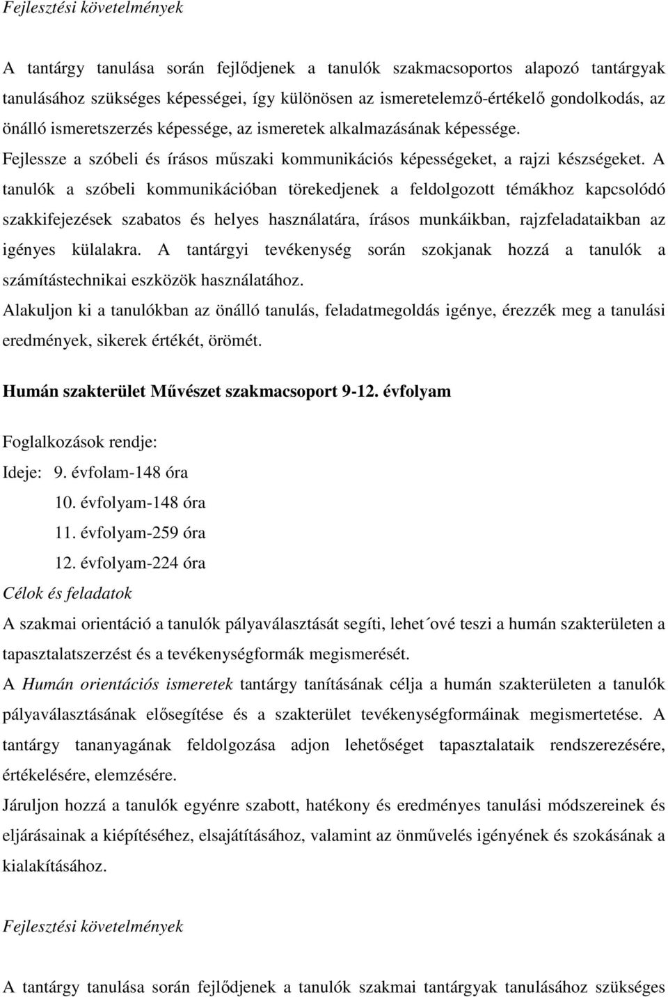 A tanulók a szóbeli kommunikációban törekedjenek a feldolgozott témákhoz kapcsolódó szakkifejezések szabatos és helyes használatára, írásos munkáikban, rajzfeladataikban az igényes külalakra.