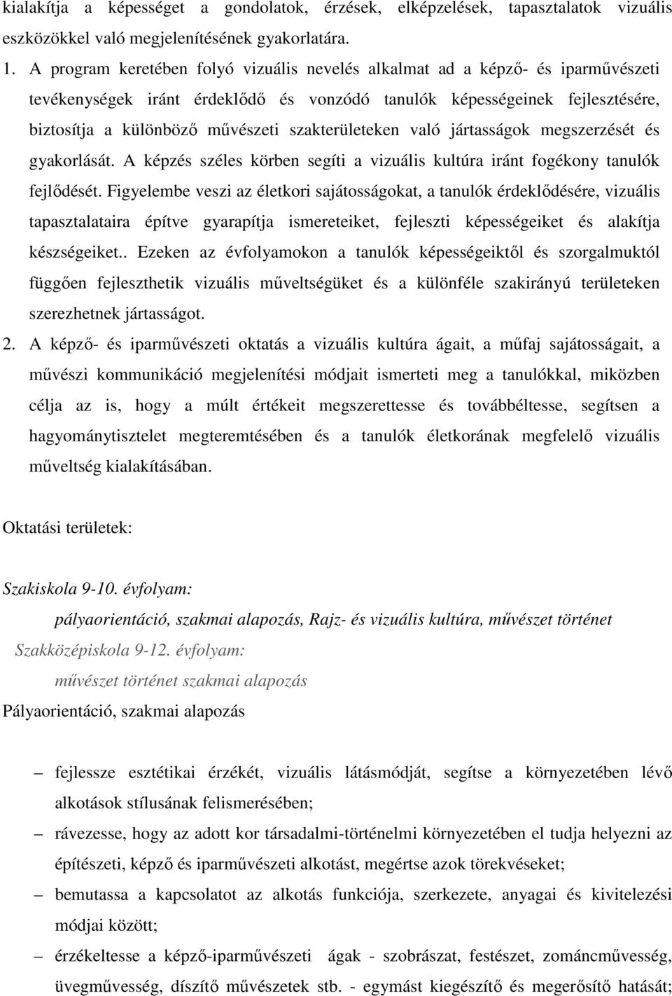 szakterületeken való jártasságok megszerzését és gyakorlását. A képzés széles körben segíti a vizuális kultúra iránt fogékony tanulók fejlıdését.