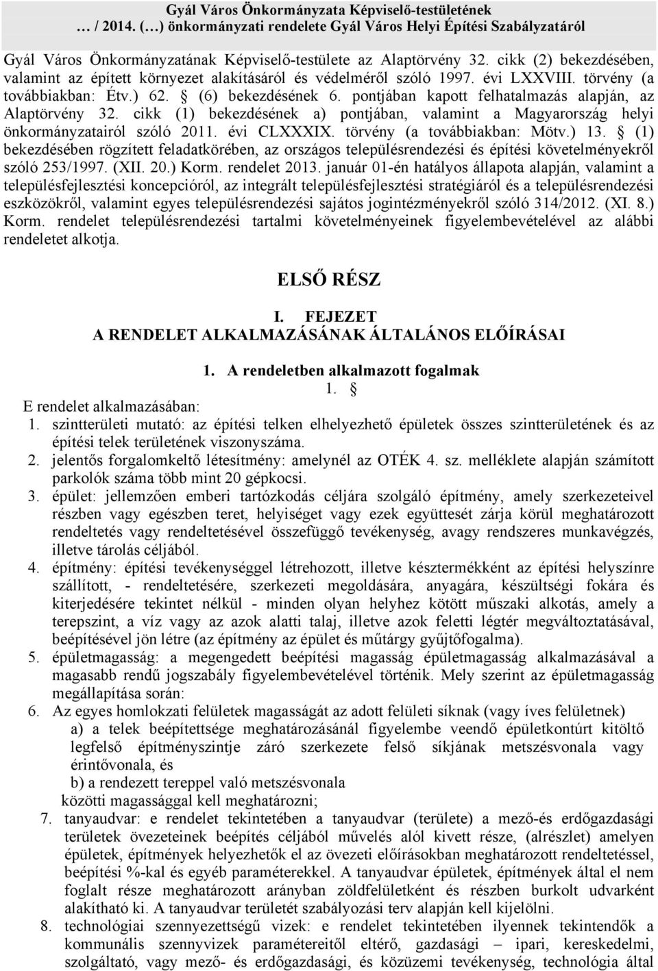 pontjában kapott felhatalmazás alapján, az Alaptörvény 32. cikk (1) bekezdésének a) pontjában, valamint a Magyarország helyi önkormányzatairól szóló 2011. évi CLXXXIX. törvény (a továbbiakban: Mötv.