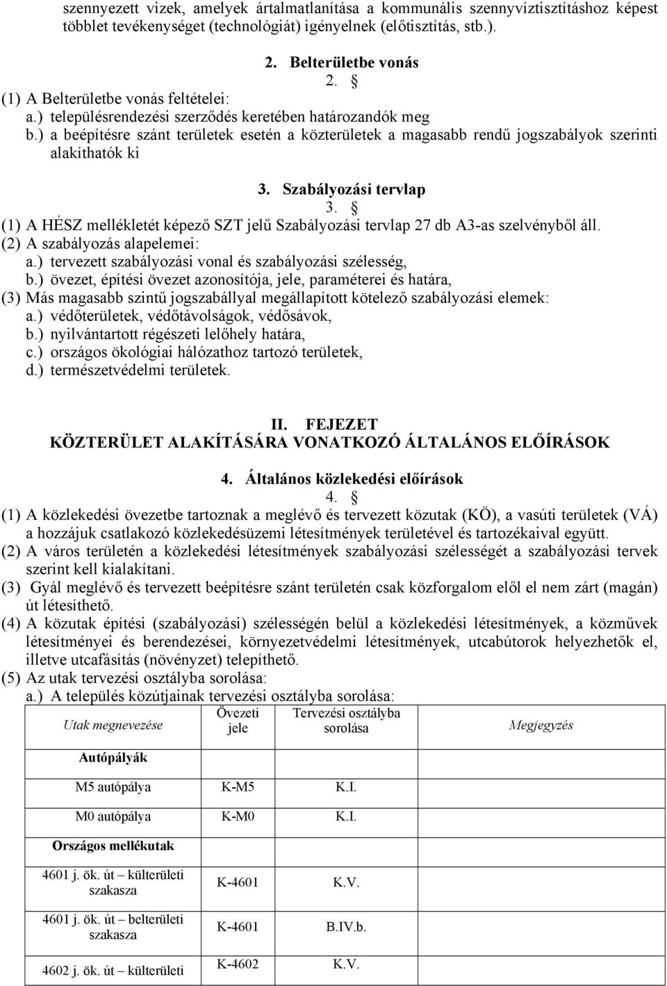 ) a beépítésre szánt területek esetén a közterületek a magasabb rendű jogszabályok szerinti alakíthatók ki 3. Szabályozási tervlap 3.