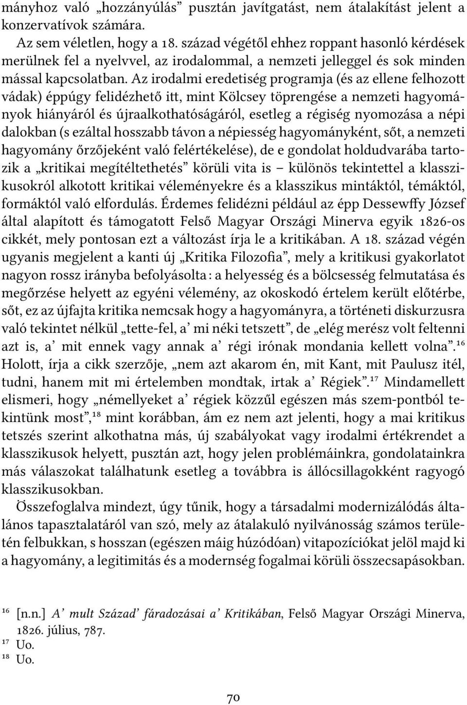 Az irodalmi eredetiség programja (és az ellene felhozo vádak) éppúgy felidézhető i, mint Kölcsey töprengése a nemzeti hagyományok hiányáról és újraalkothatóságáról, esetleg a régiség nyomozása a népi