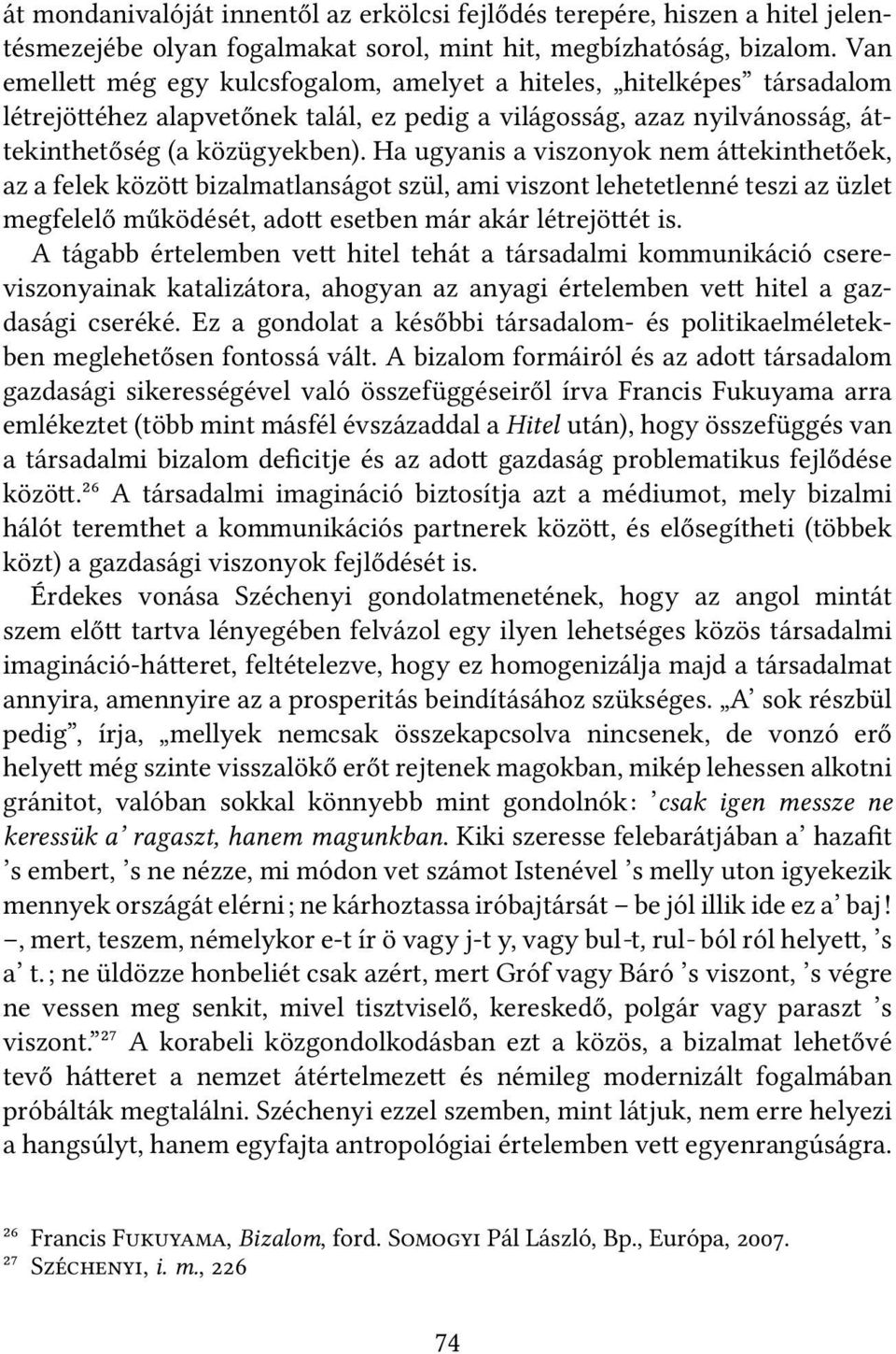 Ha ugyanis a viszonyok nem á ekinthetőek, az a felek közö bizalmatlanságot szül, ami viszont lehetetlenné teszi az üzlet megfelelő működését, ado esetben már akár létrejö ét is.