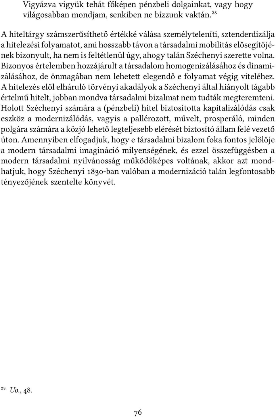 úgy, ahogy talán Széchenyi szere e volna. Bizonyos értelemben hozzájárult a társadalom homogenizálásához és dinamizálásához, de önmagában nem lehete elegendő e folyamat végig viteléhez.