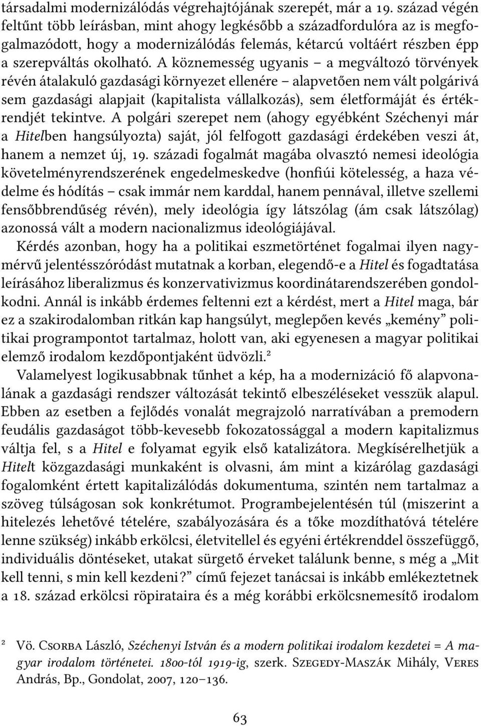 A köznemesség ugyanis a megváltozó törvények révén átalakuló gazdasági környezet ellenére alapvetően nem vált polgárivá sem gazdasági alapjait (kapitalista vállalkozás), sem életformáját és