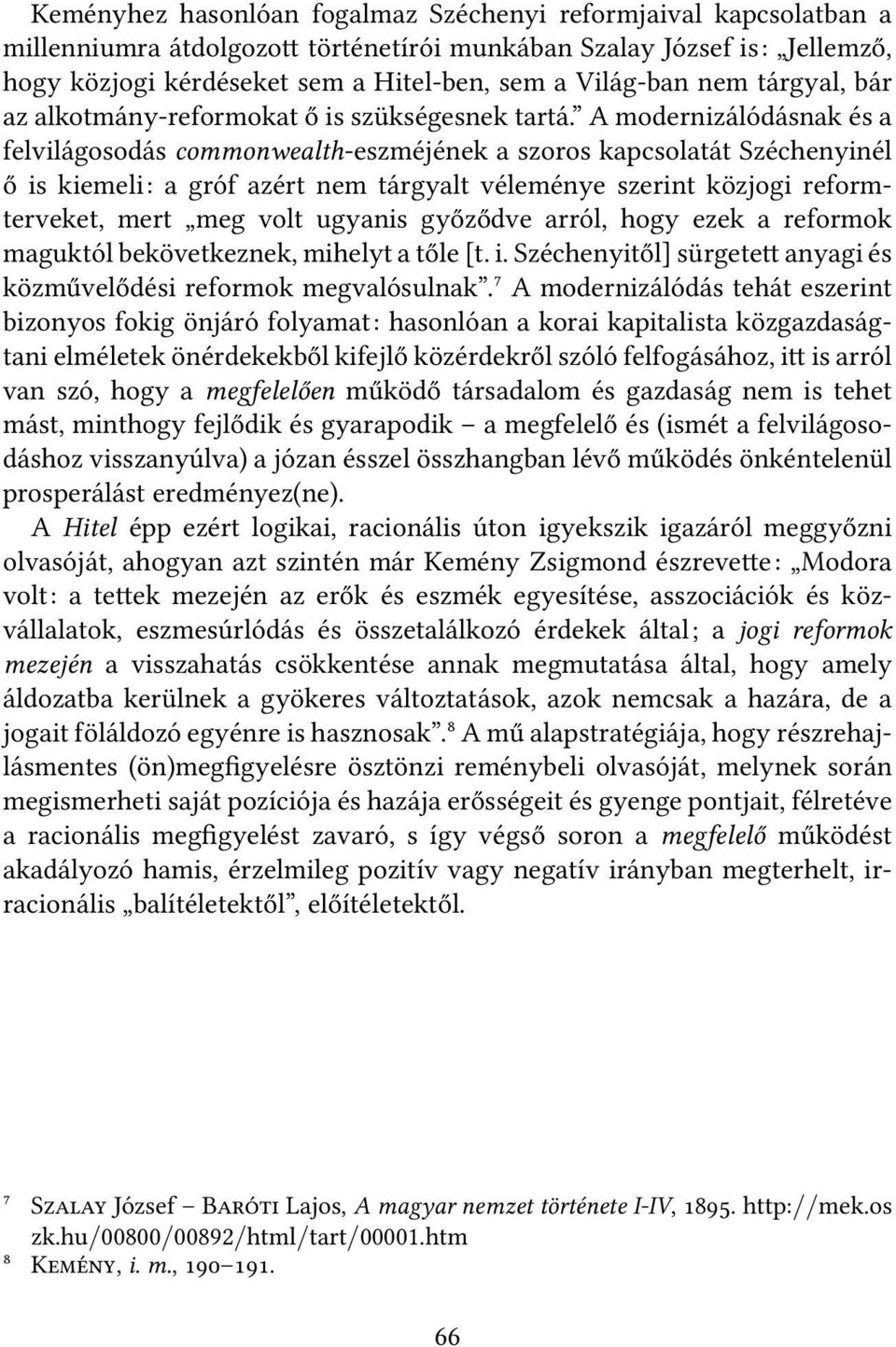 A modernizálódásnak és a felvilágosodás commonwealth-eszméjének a szoros kapcsolatát Széchenyinél ő is kiemeli: a gróf azért nem tárgyalt véleménye szerint közjogi reformterveket, mert meg volt