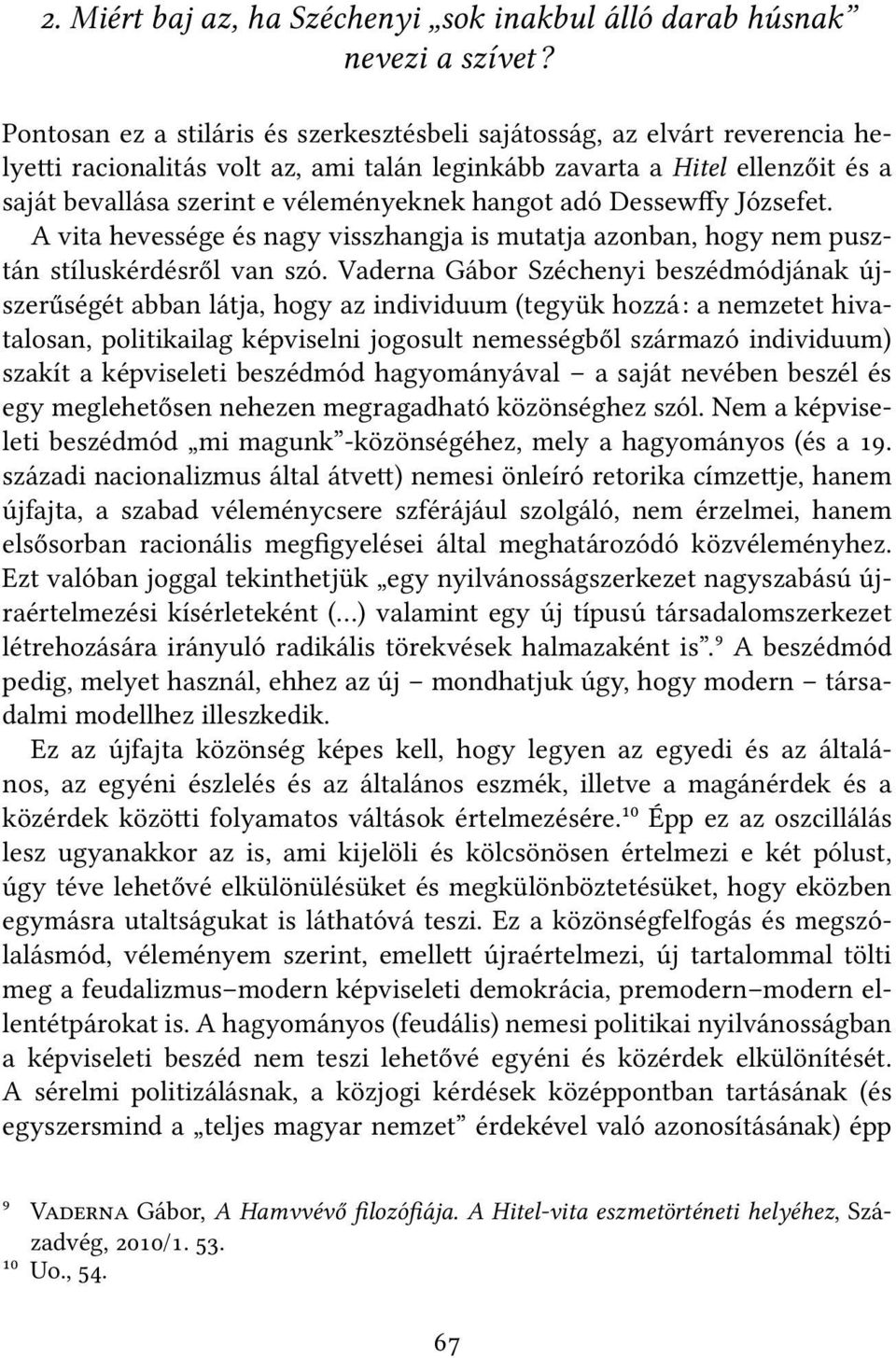 hangot adó Dessewffy Józsefet. A vita hevessége és nagy visszhangja is mutatja azonban, hogy nem pusztán stíluskérdésről van szó.