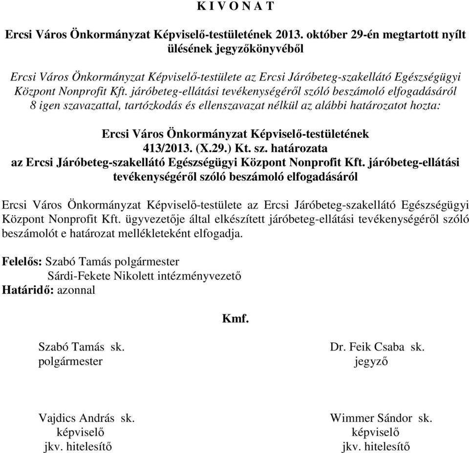 járóbeteg-ellátási tevékenységéről szóló beszámoló elfogadásáról 8 igen szavazattal, tartózkodás és ellenszavazat nélkül az alábbi határozatot hozta: Ercsi Város Önkormányzat Képviselő-testületének