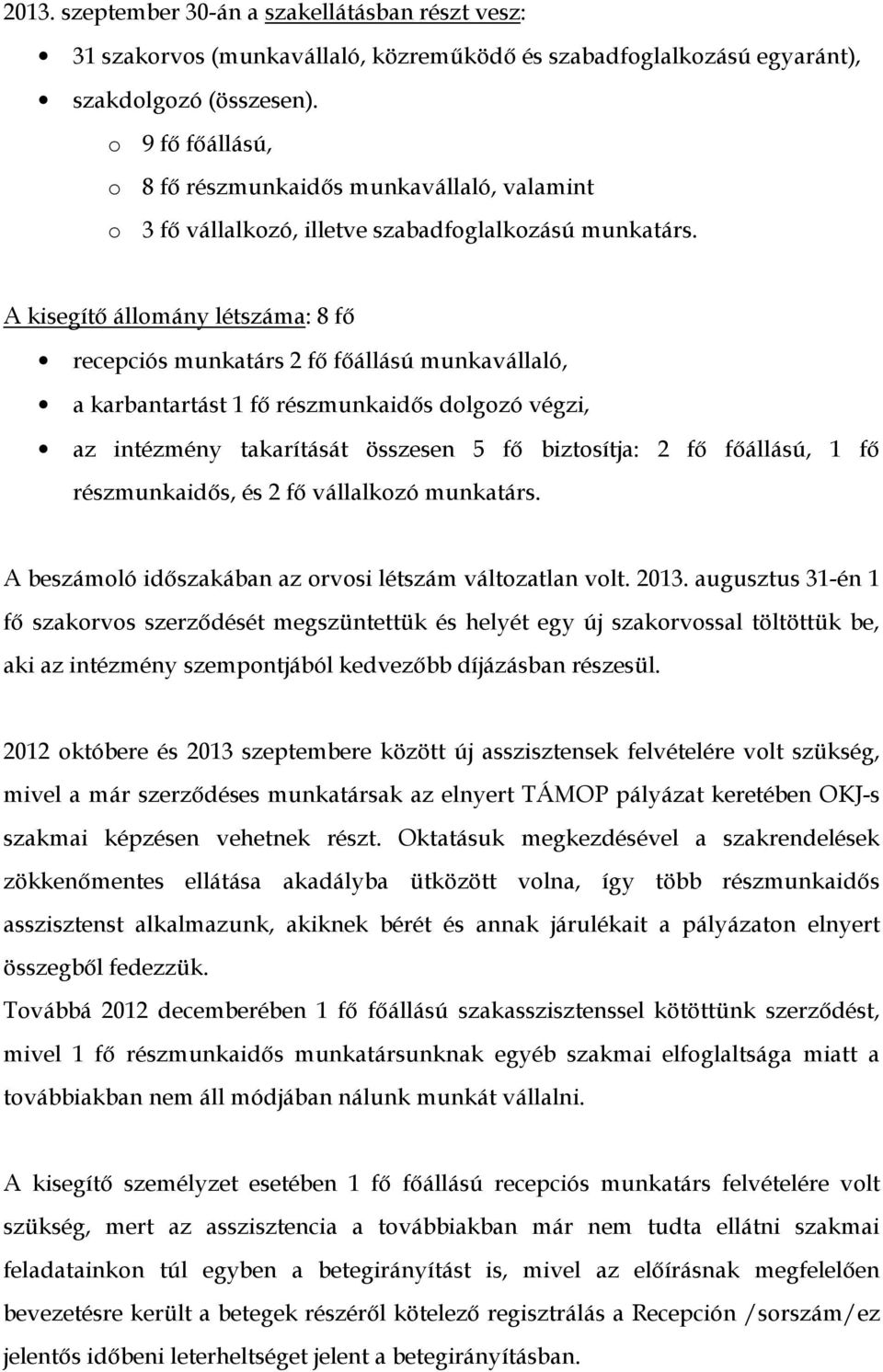 A kisegítő állomány létszáma: 8 fő recepciós munkatárs 2 fő főállású munkavállaló, a karbantartást 1 fő részmunkaidős dolgozó végzi, az intézmény takarítását összesen 5 fő biztosítja: 2 fő főállású,