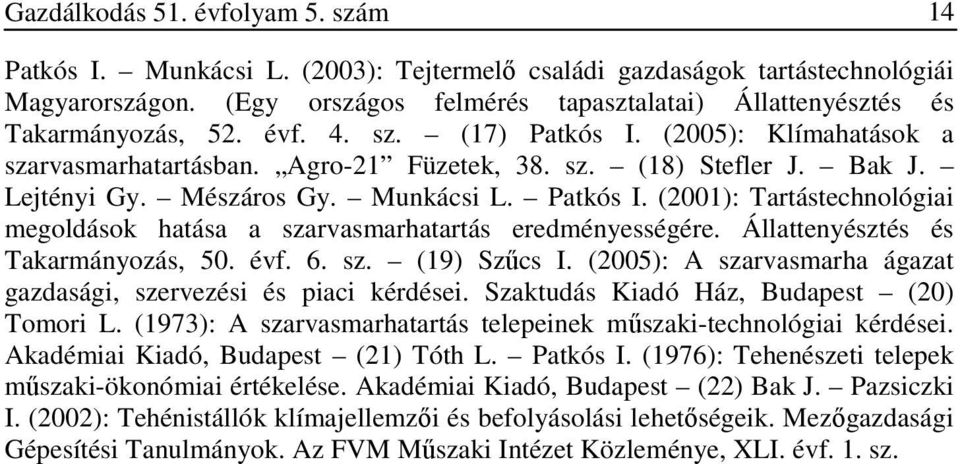 Lejtényi Gy. Mészáros Gy. Munkácsi L. Patkós I. (2001): Tartástechnológiai megoldások hatása a szarvasmarhatartás eredményességére. Állattenyésztés és Takarmányozás, 50. évf. 6. sz. (19) Szőcs I.