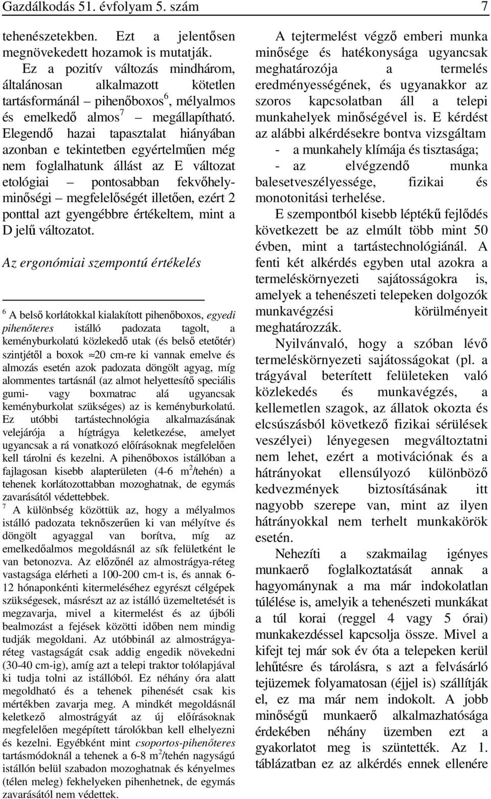 Elegendı hazai tapasztalat hiányában azonban e tekintetben egyértelmően még nem foglalhatunk állást az E változat etológiai pontosabban fekvıhelyminıségi megfelelıségét illetıen, ezért 2 ponttal azt