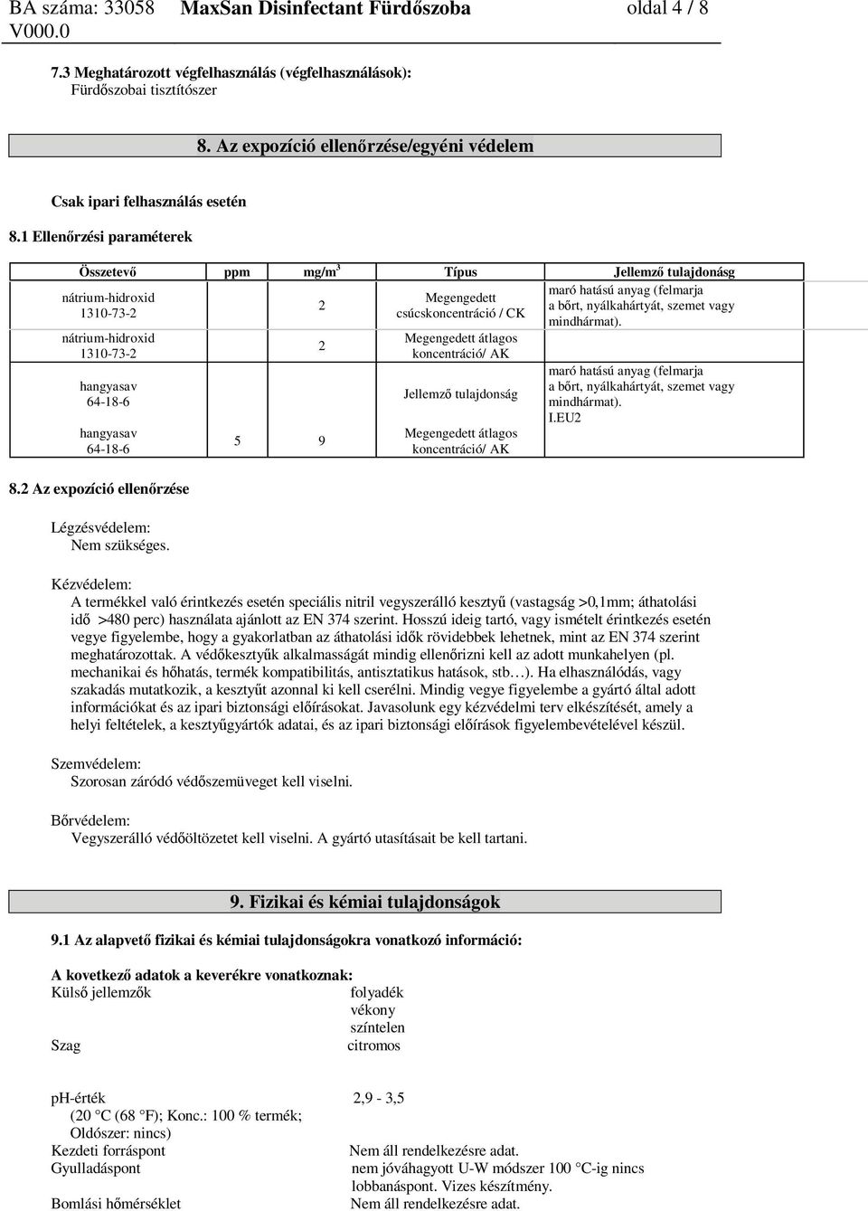 mindhármat). nátrium-hidroxid 1310-73-2 8.2 Az expozíció ellen rzése Légzésvédelem: Nem szükséges.