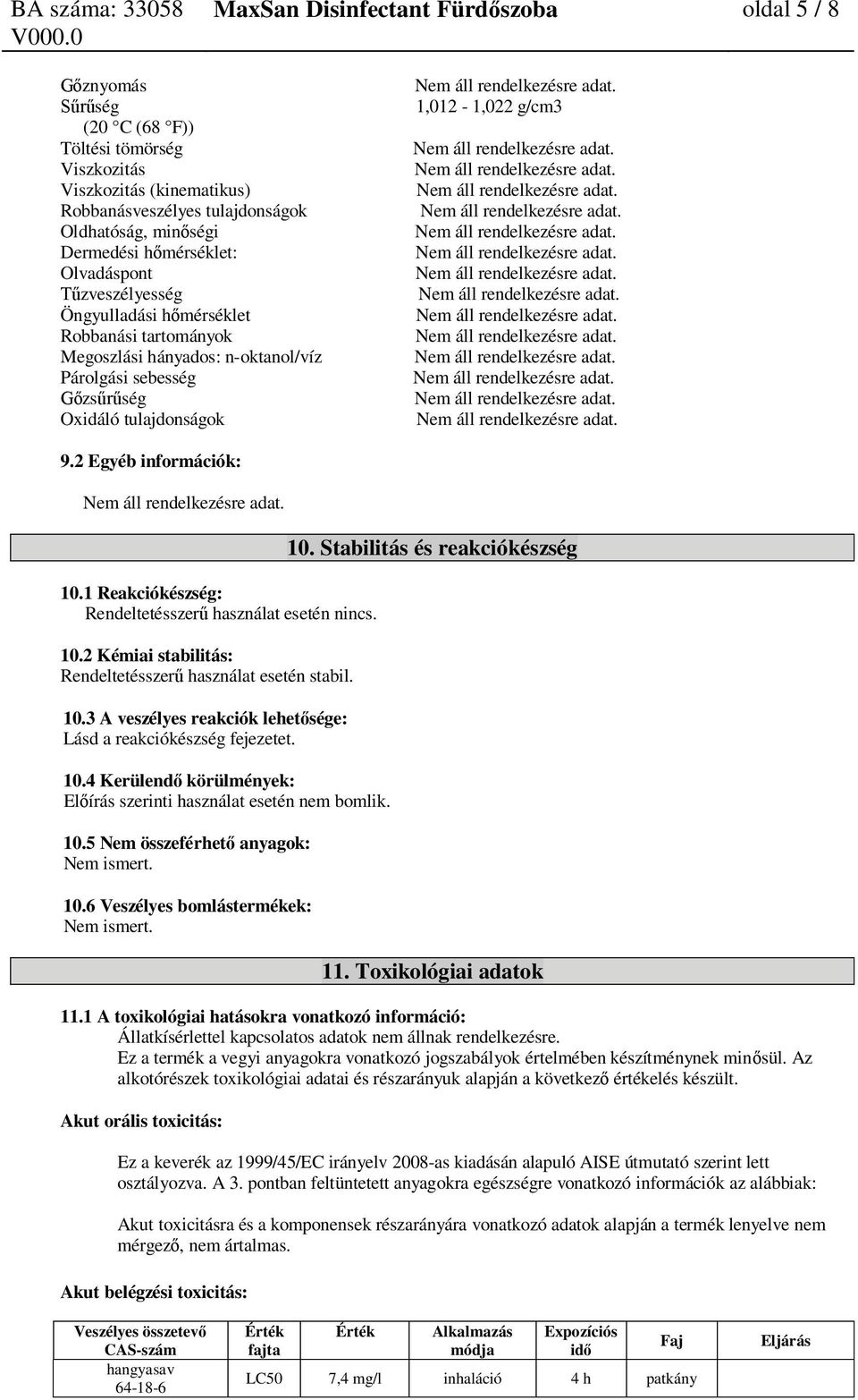 2 Egyéb információk: 10.1 Reakciókészség: Rendeltetésszer használat esetén nincs. 10.2 Kémiai stabilitás: Rendeltetésszer használat esetén stabil. 10.3 A veszélyes reakciók lehet sége: Lásd a reakciókészség fejezetet.