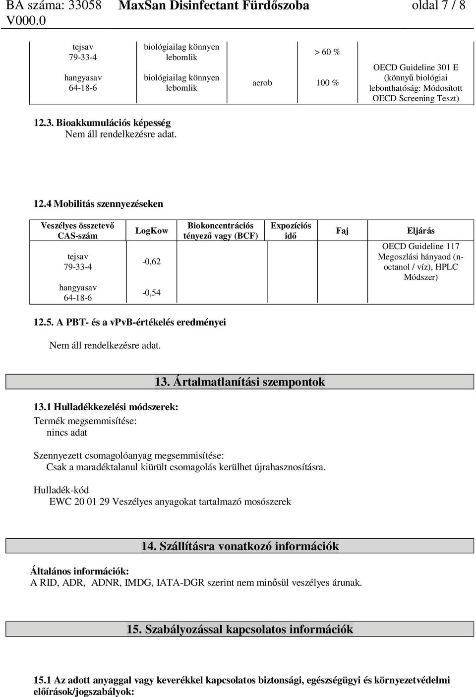 4 Mobilitás szennyezéseken tejsav 79-33-4 LogKow -0,62-0,54 Biokoncentrációs tényez vagy (BCF) Expozíciós id OECD Guideline 117 Megoszlási hányaod (noctanol / víz), HPLC Módszer) 12.5. A PBT- és a vpvb-értékelés eredményei 13.